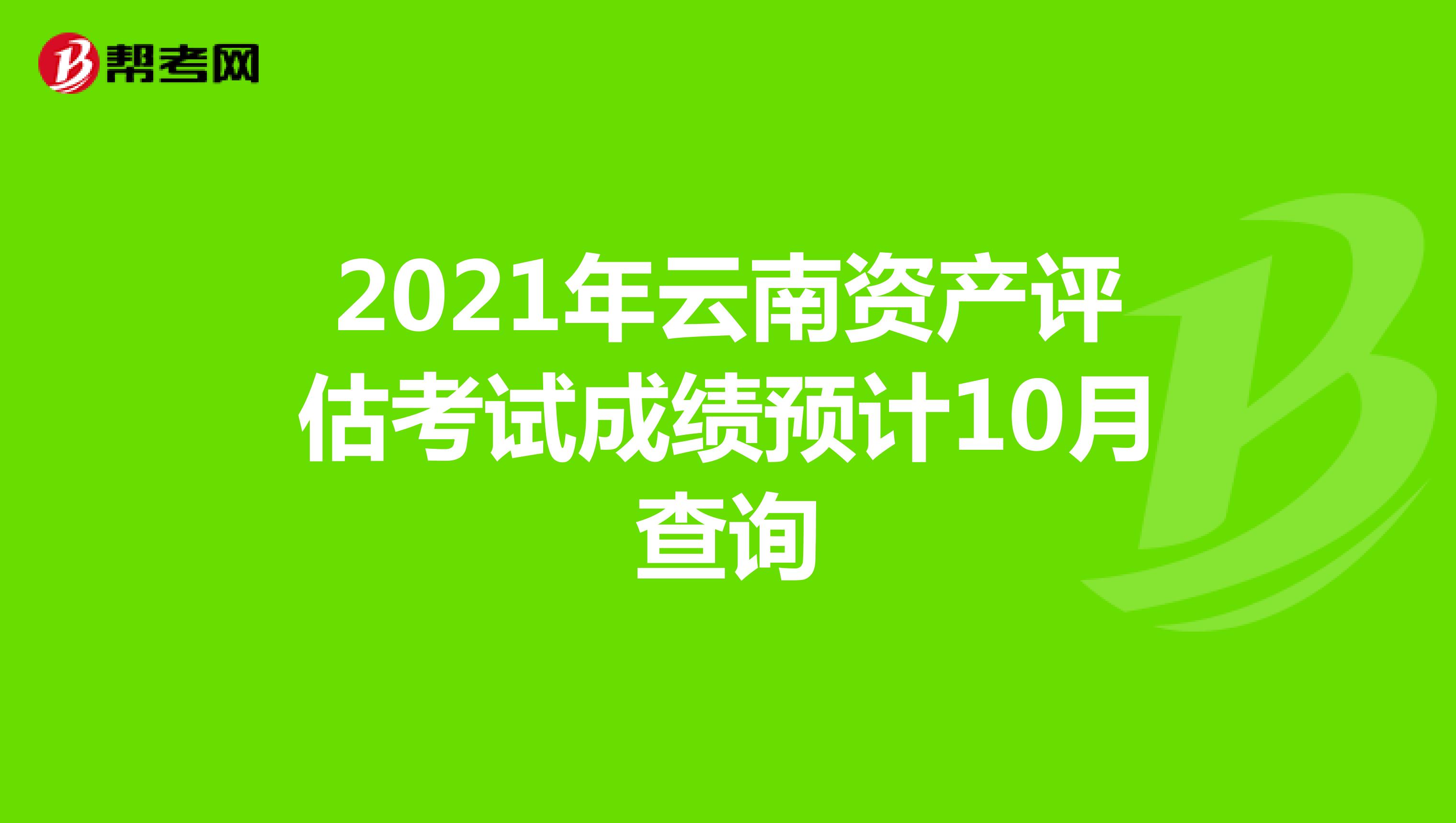 2021年云南资产评估考试成绩预计10月查询