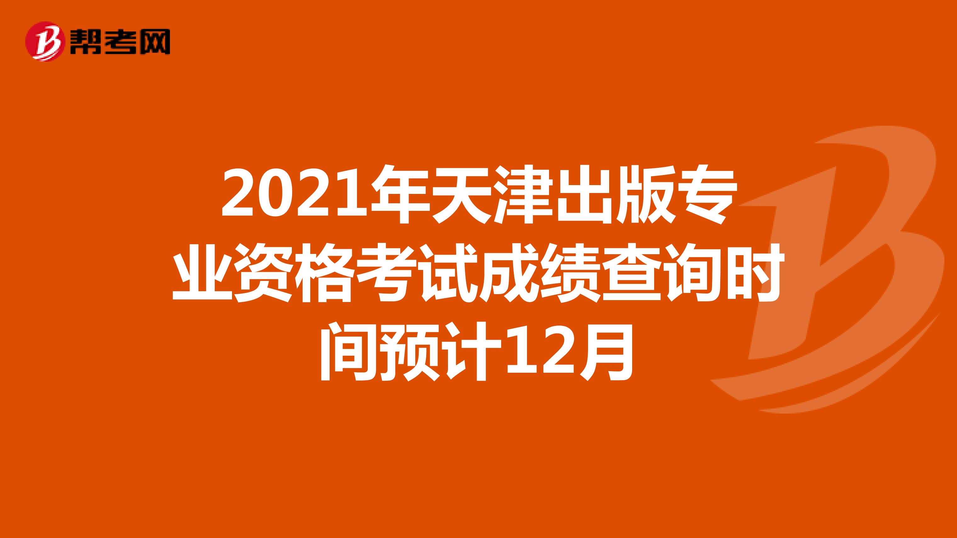 2021年天津出版专业资格考试成绩查询时间预计12月