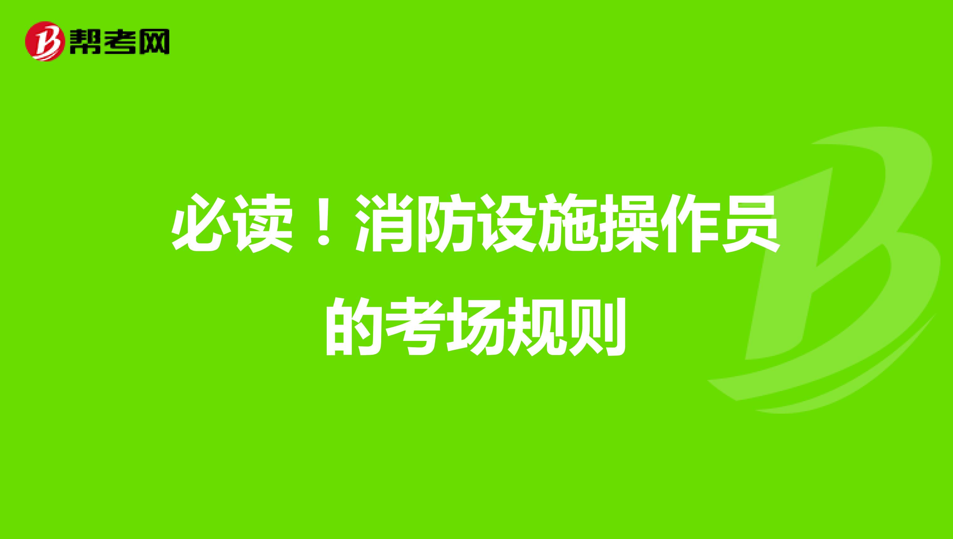 必读！消防设施操作员的考场规则