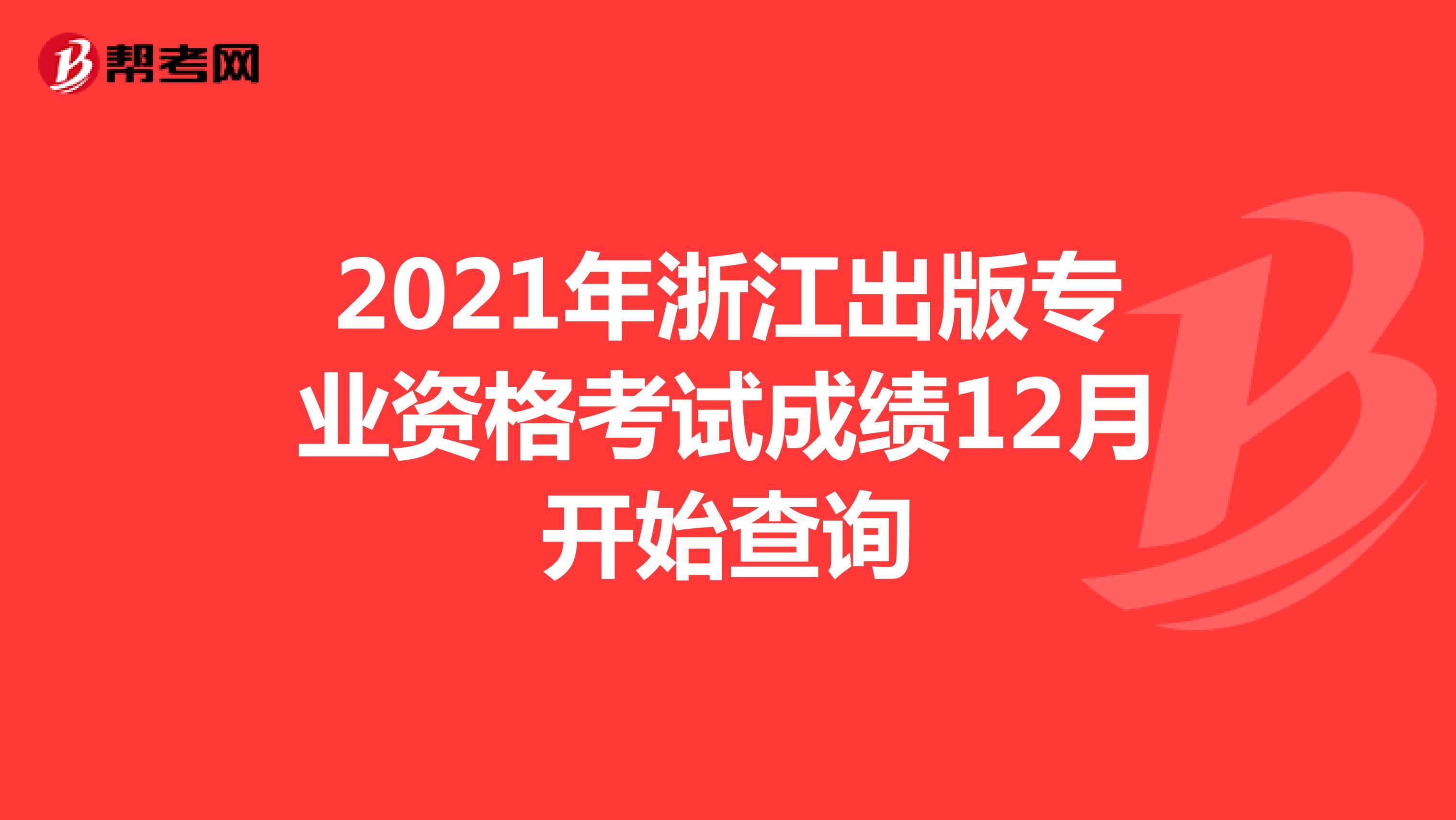 2021年浙江出版专业资格考试成绩12月开始查询