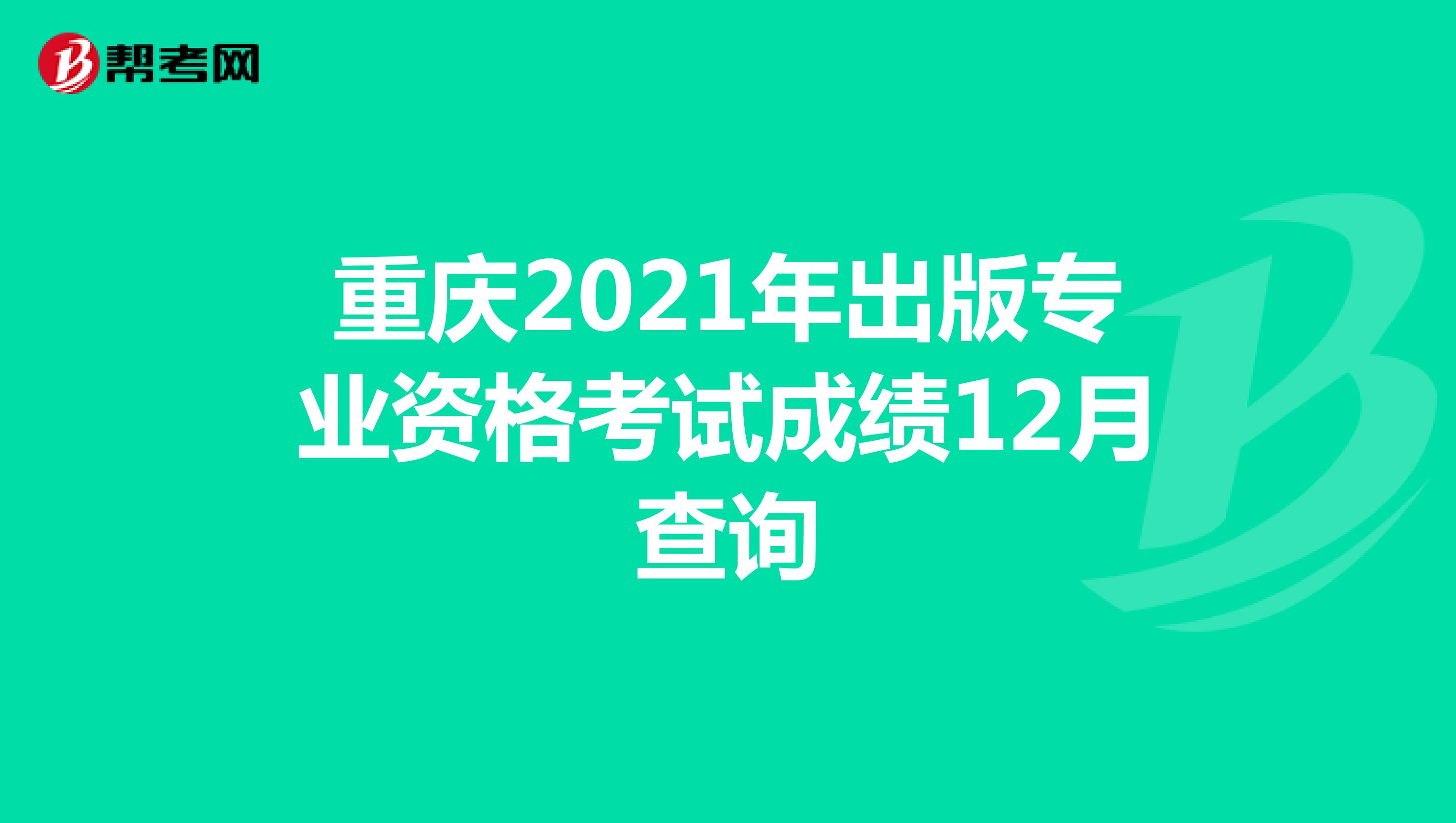 重庆2021年出版专业资格考试成绩12月查询