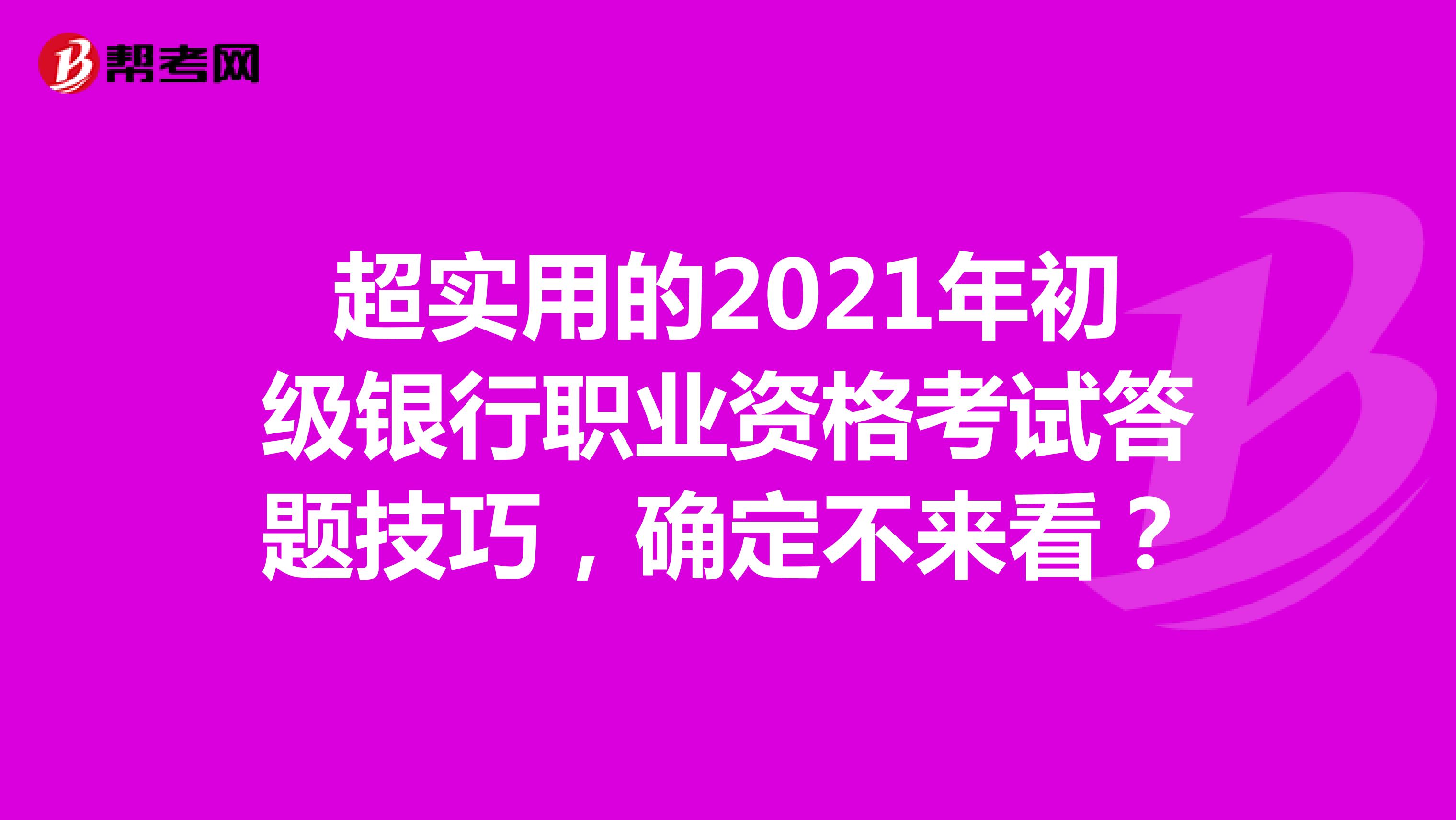 超实用的2021年初级银行职业资格考试答题技巧，确定不来看？