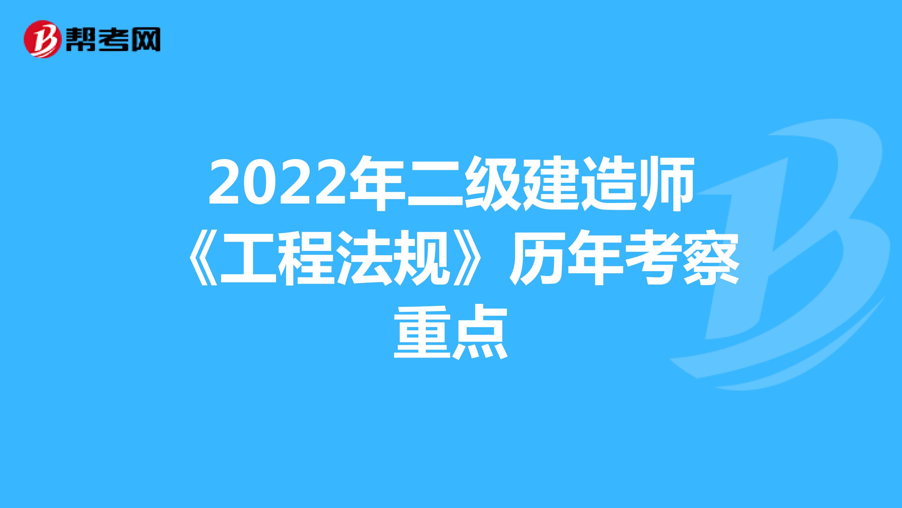 2022年二级建造师《工程法规》历年考察重点