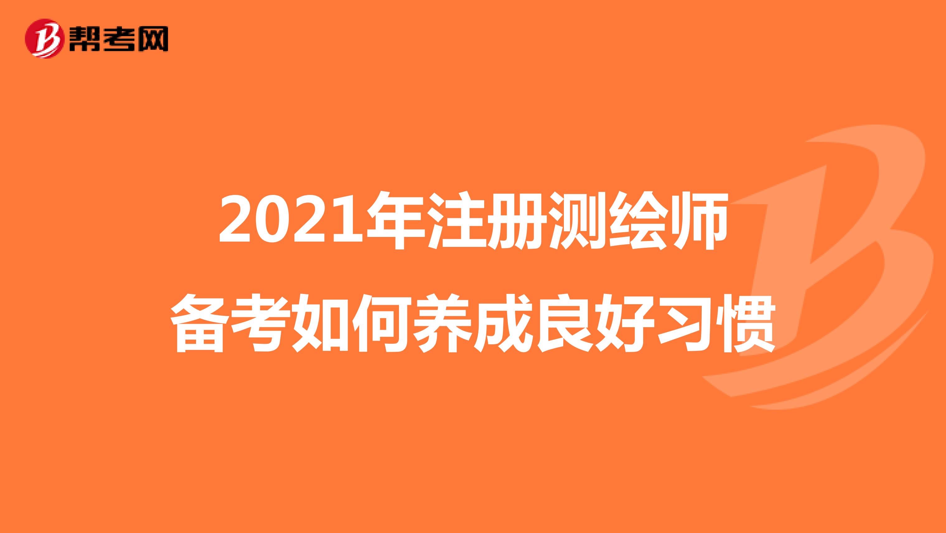 2021年注冊(cè)測(cè)繪師備考如何養(yǎng)成良好習(xí)慣