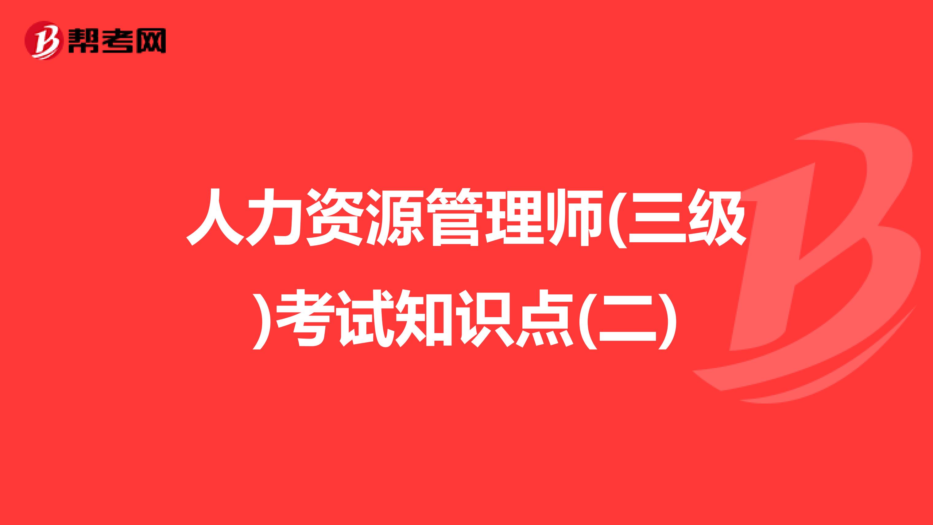 人力资源管理师(三级)考试知识点(二)