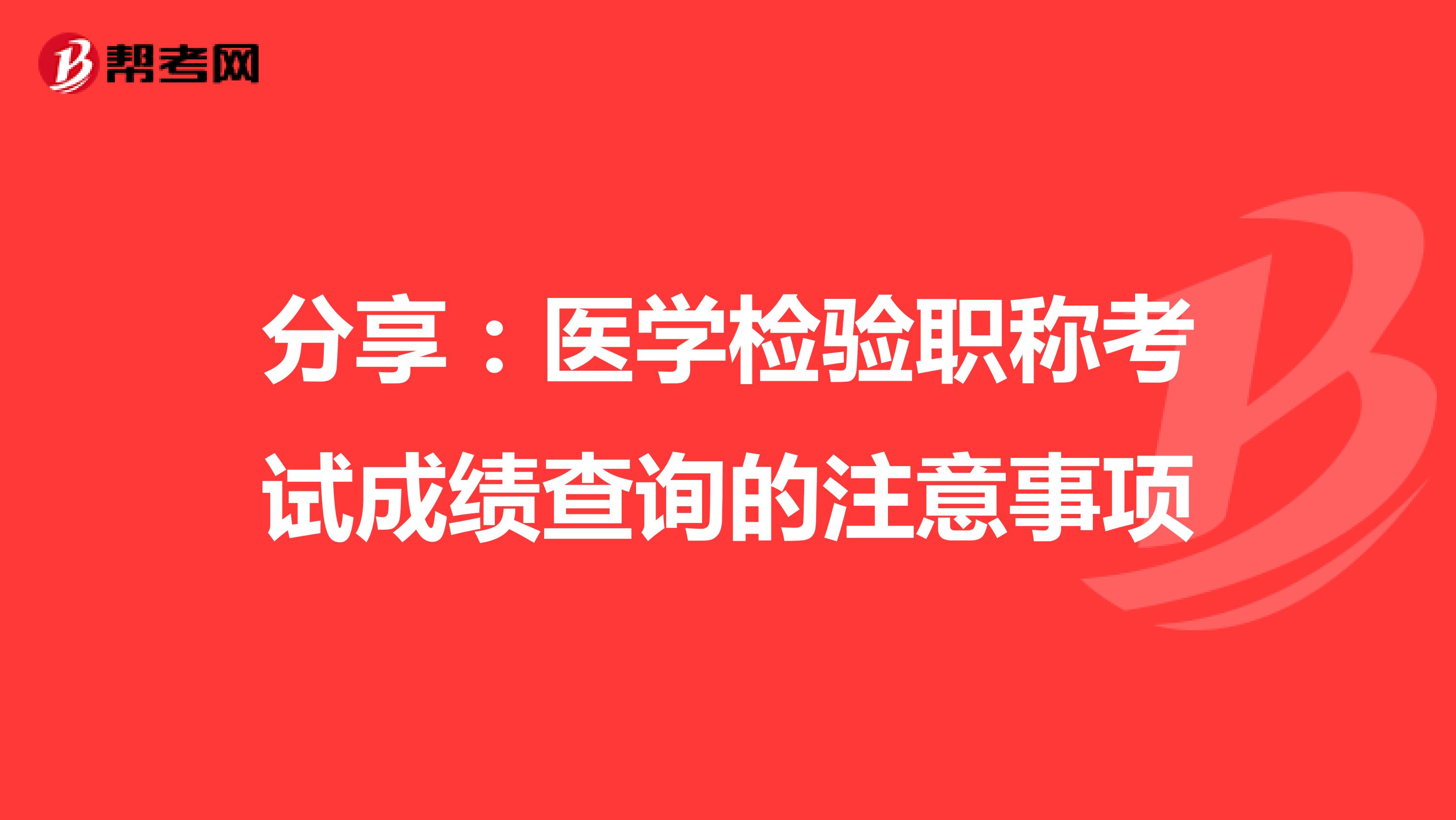 分享：医学检验职称考试成绩查询的注意事项