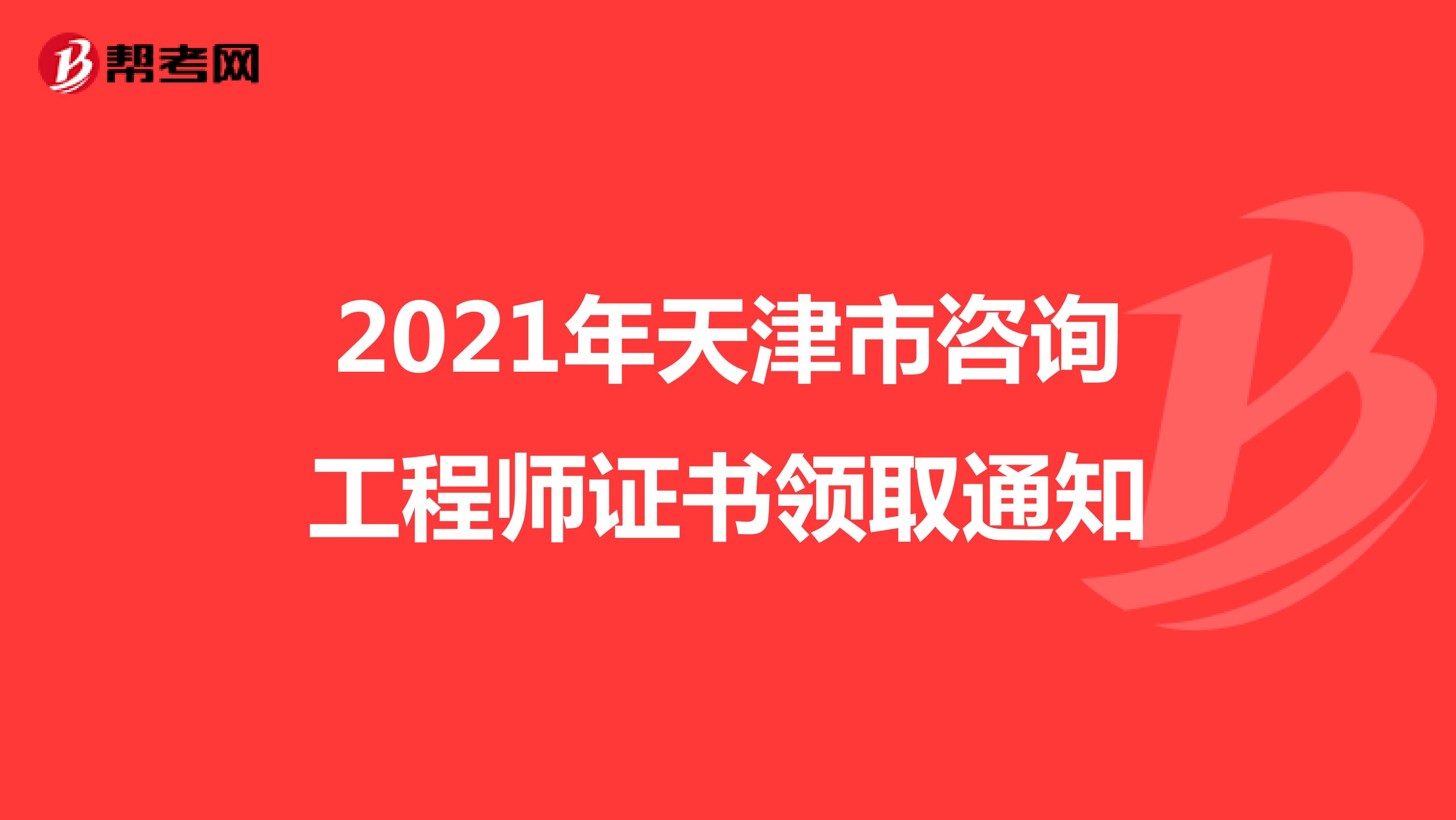 2021年天津市咨询工程师证书领取通知