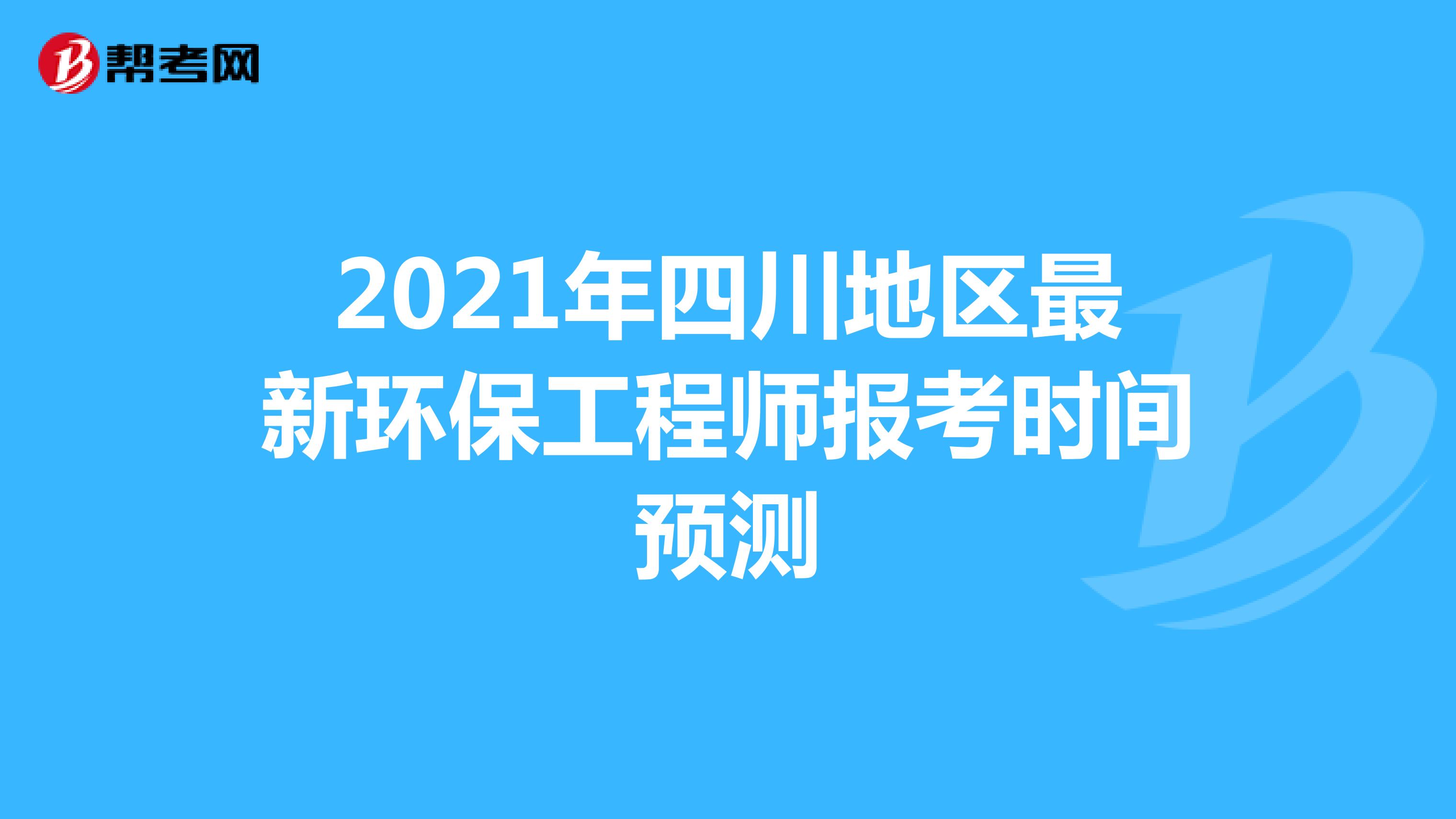 2021年四川地区最新环保工程师报考时间预测
