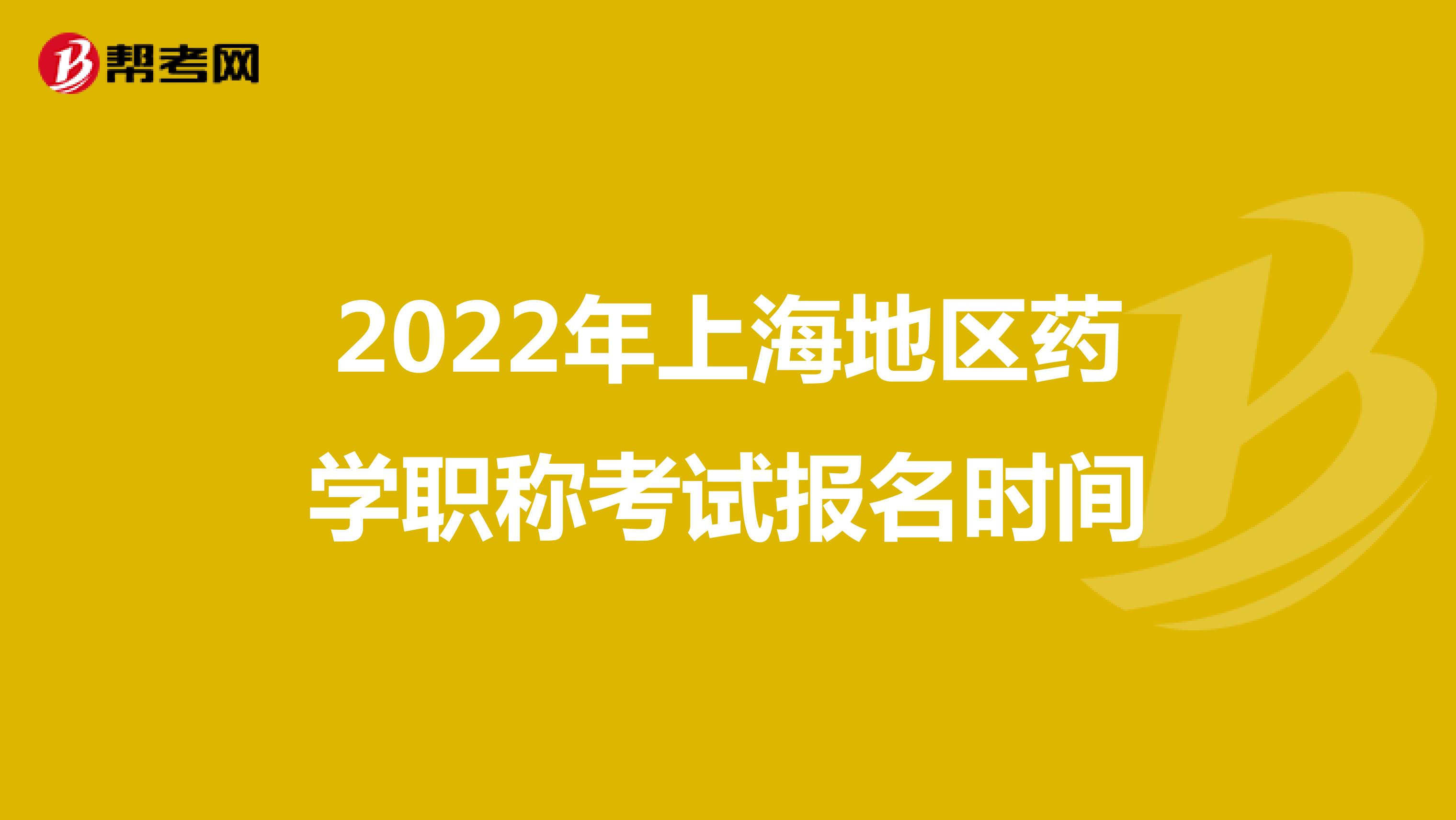 2022年上海地区药学职称考试报名时间