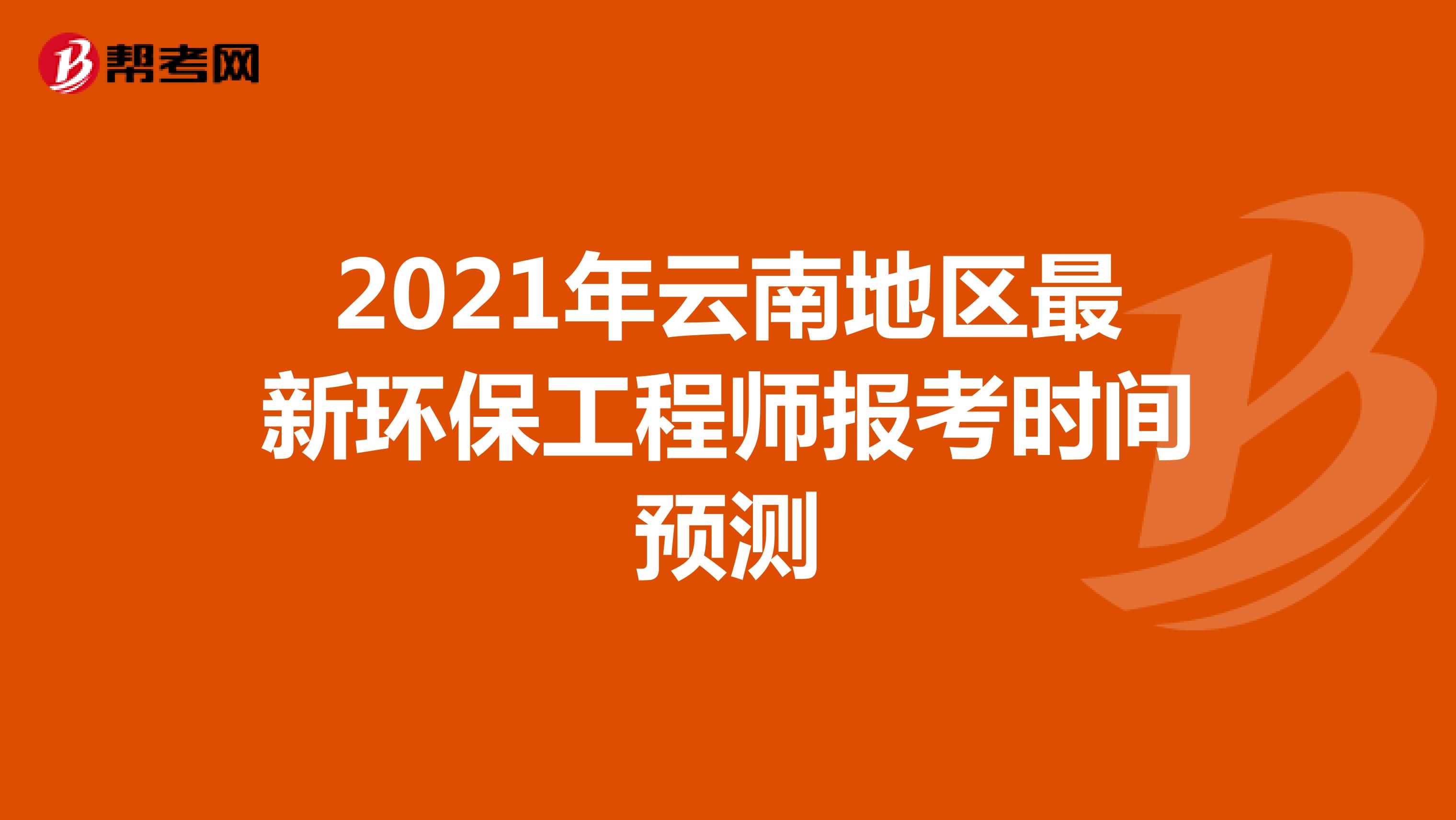 2021年云南地区最新环保工程师报考时间预测