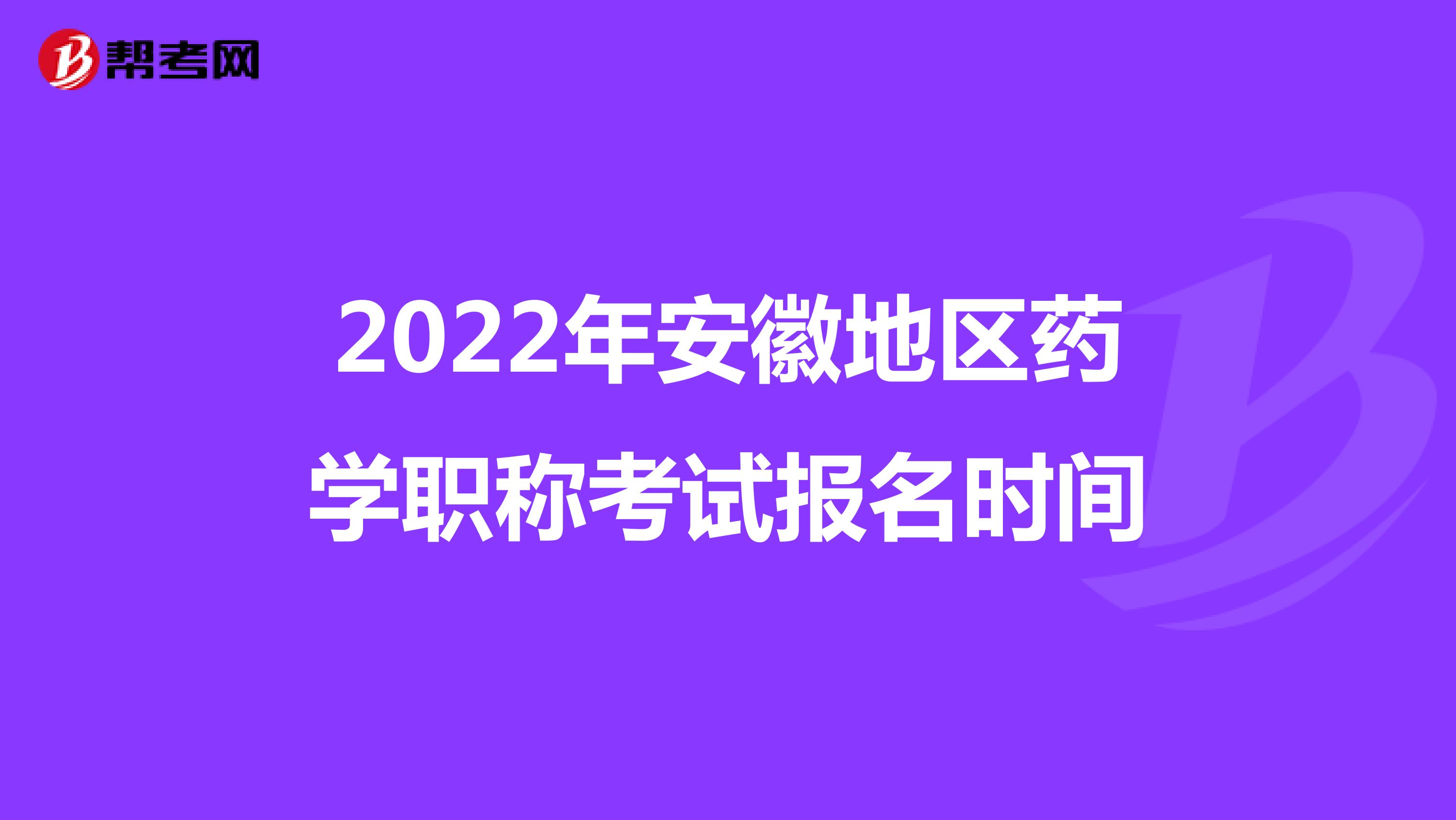 2022年安徽地区药学职称考试报名时间