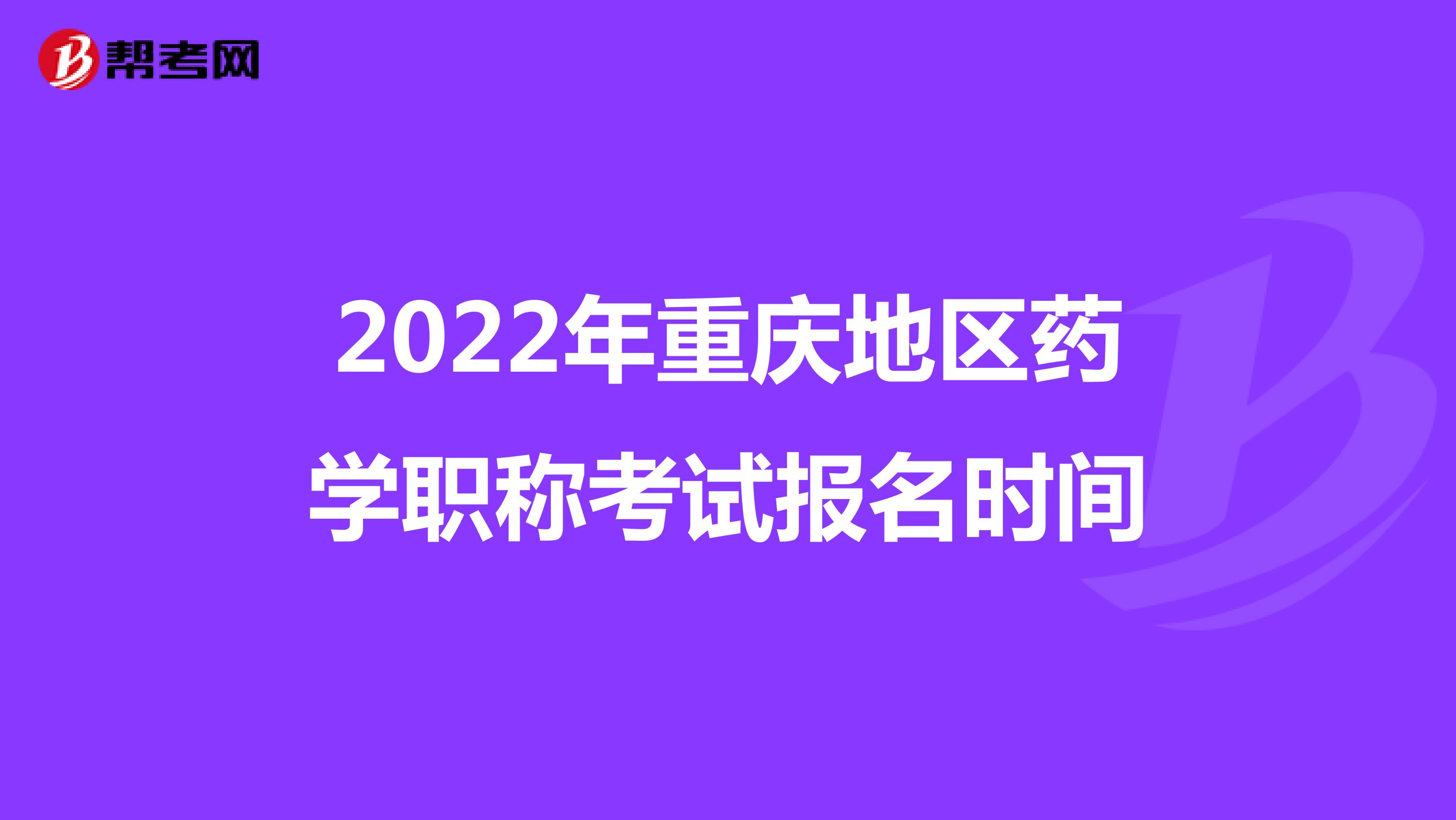 2022年重庆地区药学职称考试报名时间