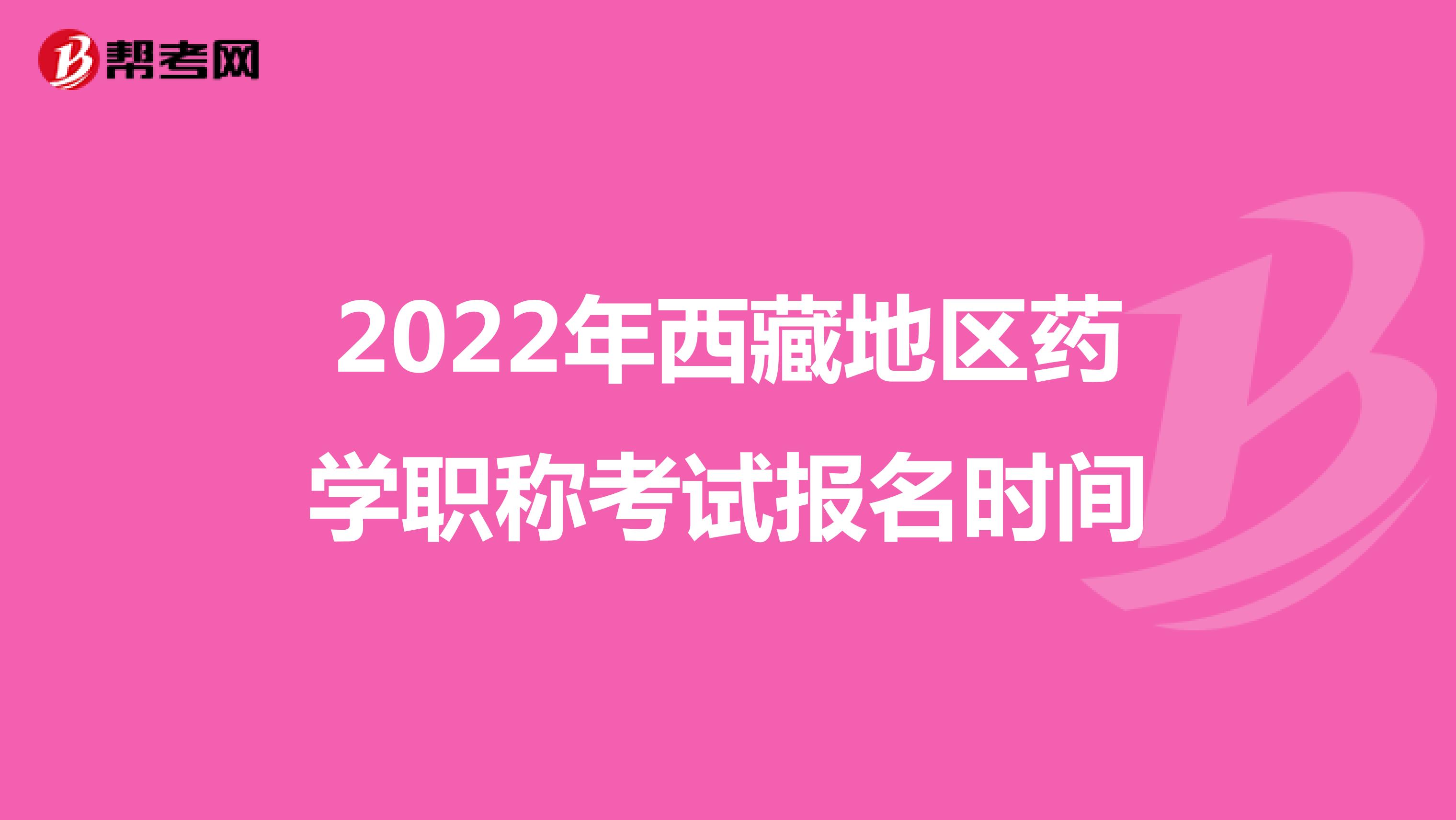 2022年西藏地区药学职称考试报名时间