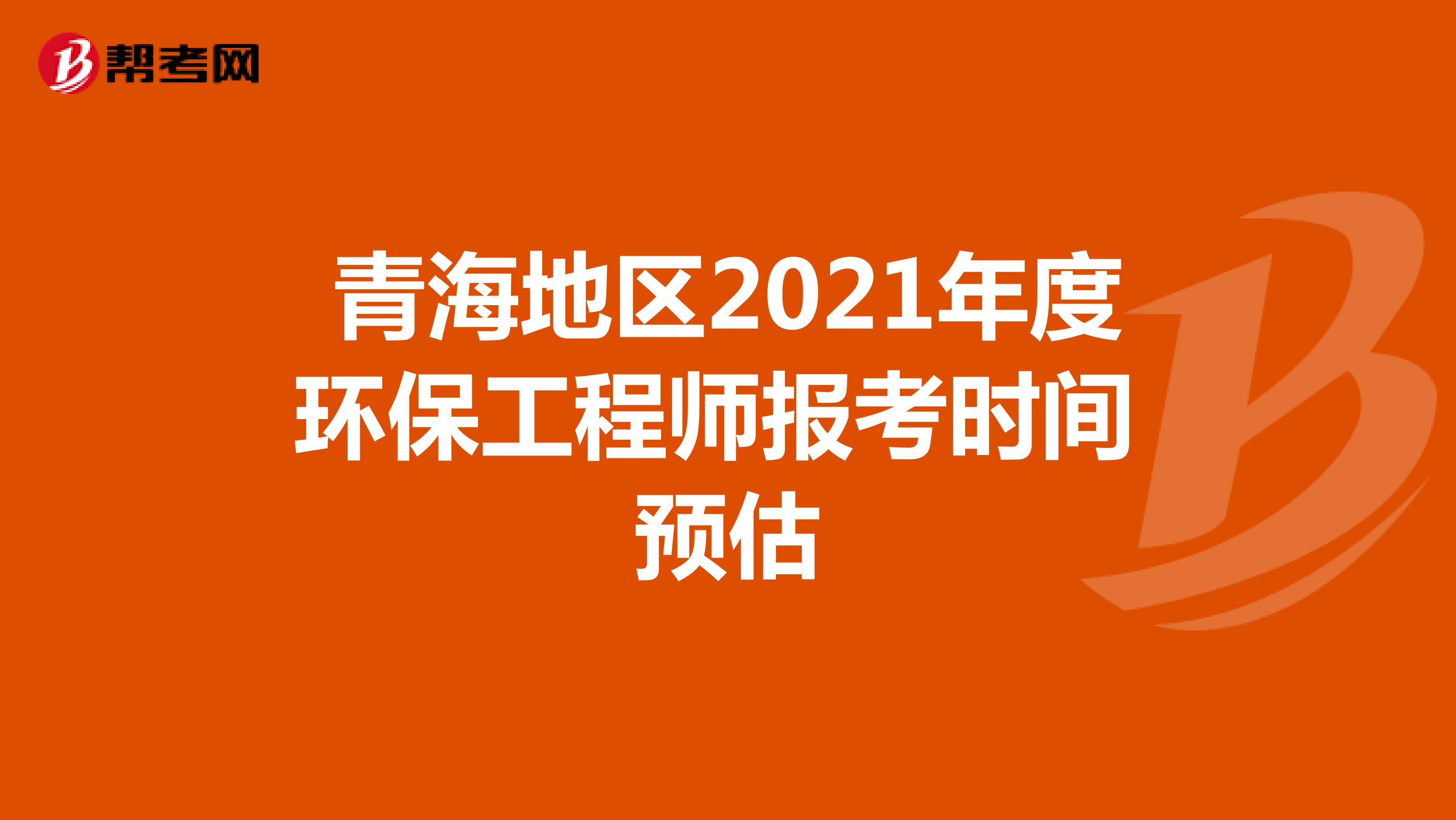 青海地區2021年度環保工程師報考時間預估