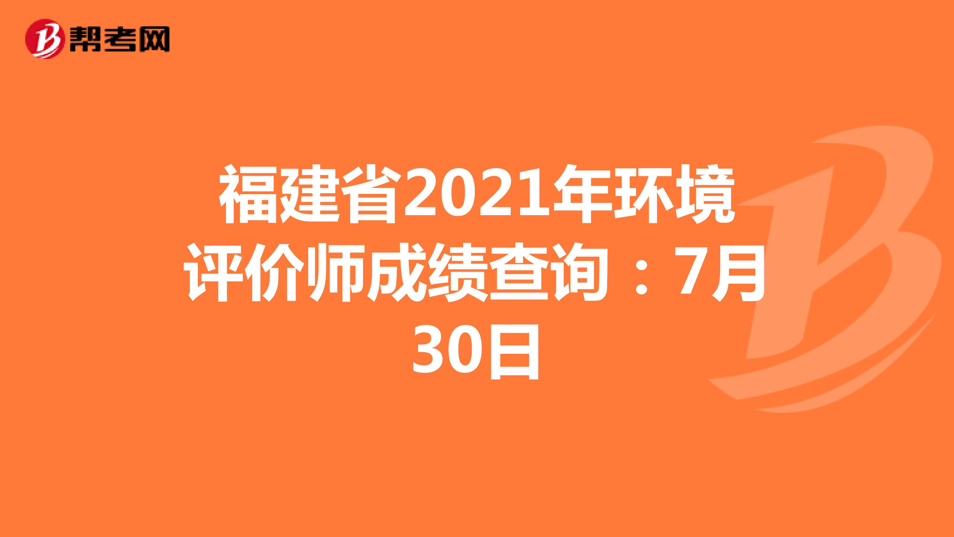 福建省2021年环境评价师成绩查询：7月30日
