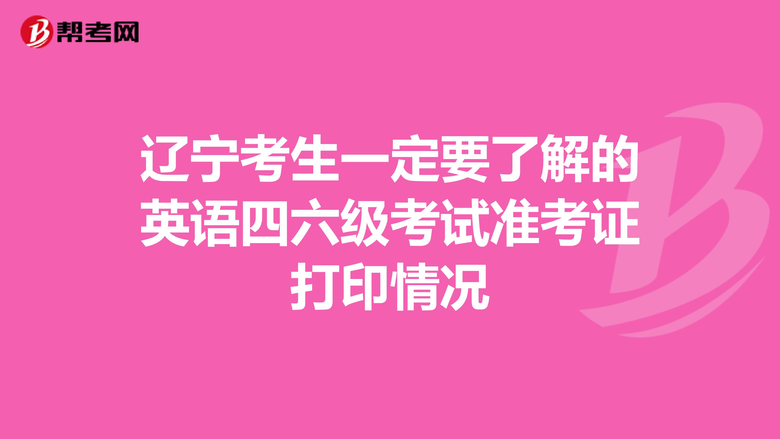 辽宁考生一定要了解的英语四六级考试准考证打印情况
