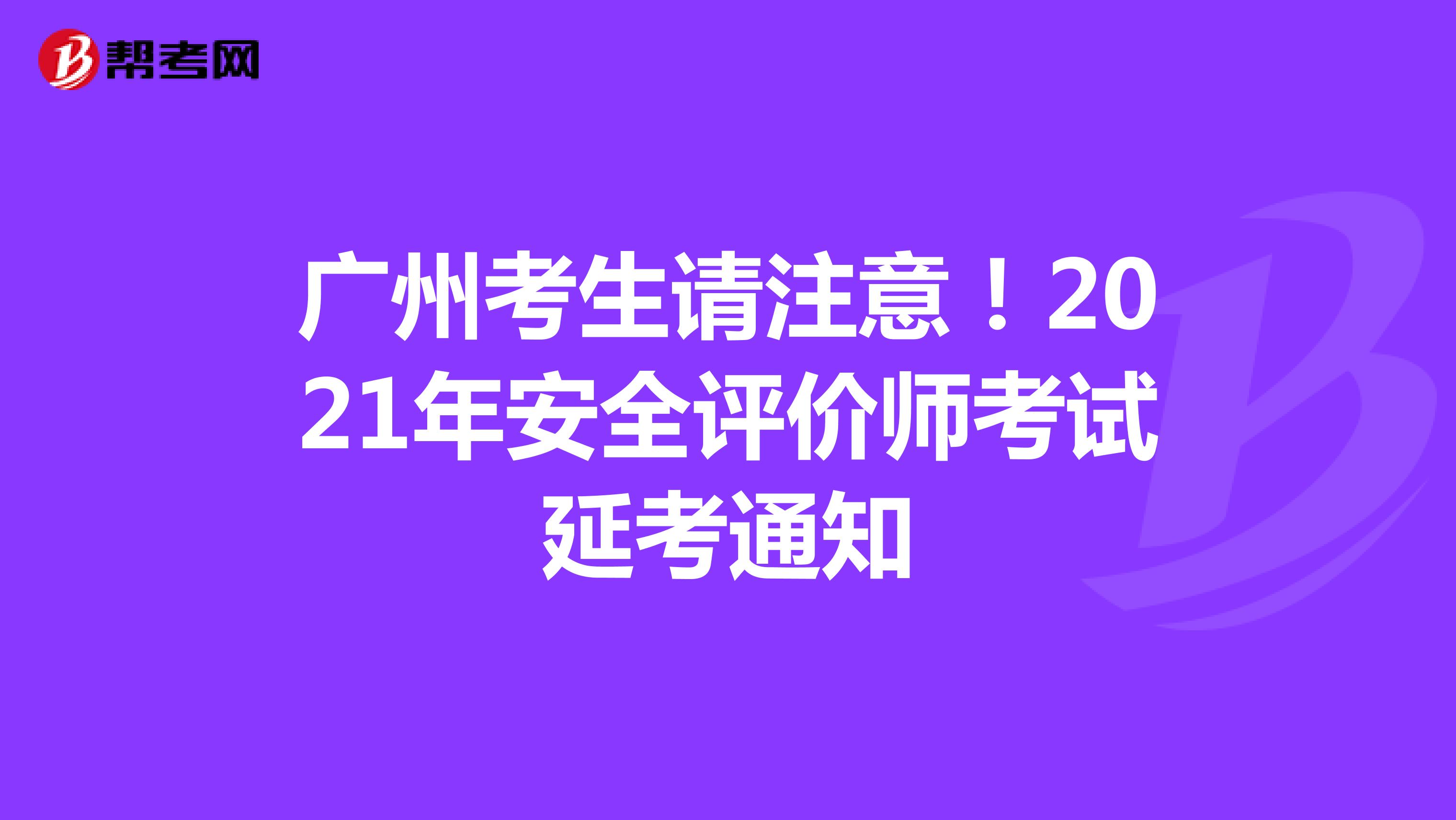 廣州考生請注意！2021年安全評價師考試延考通知