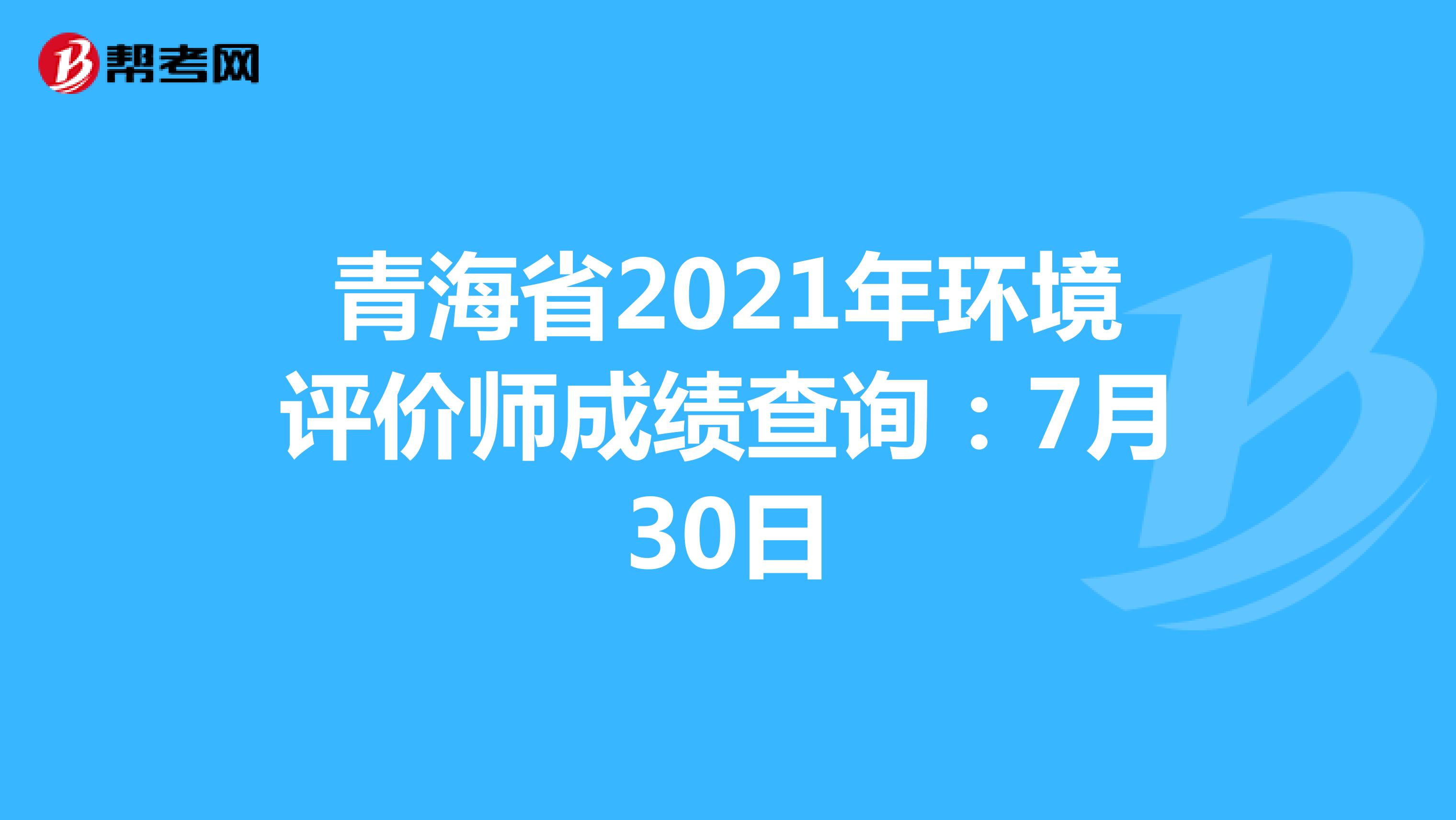 青海省2021年环境评价师成绩查询：7月30日