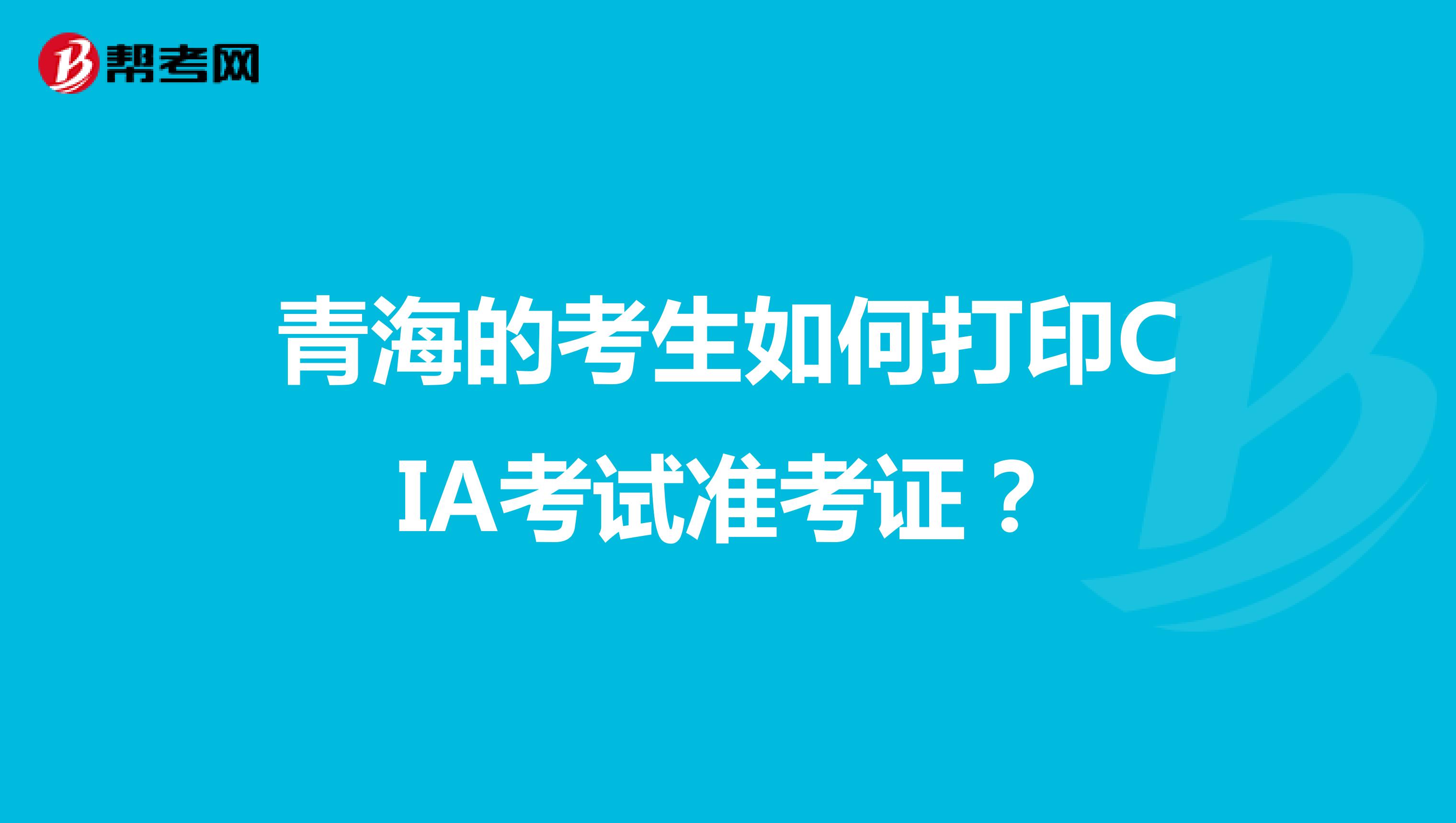 青海的考生如何打印CIA考試準(zhǔn)考證？