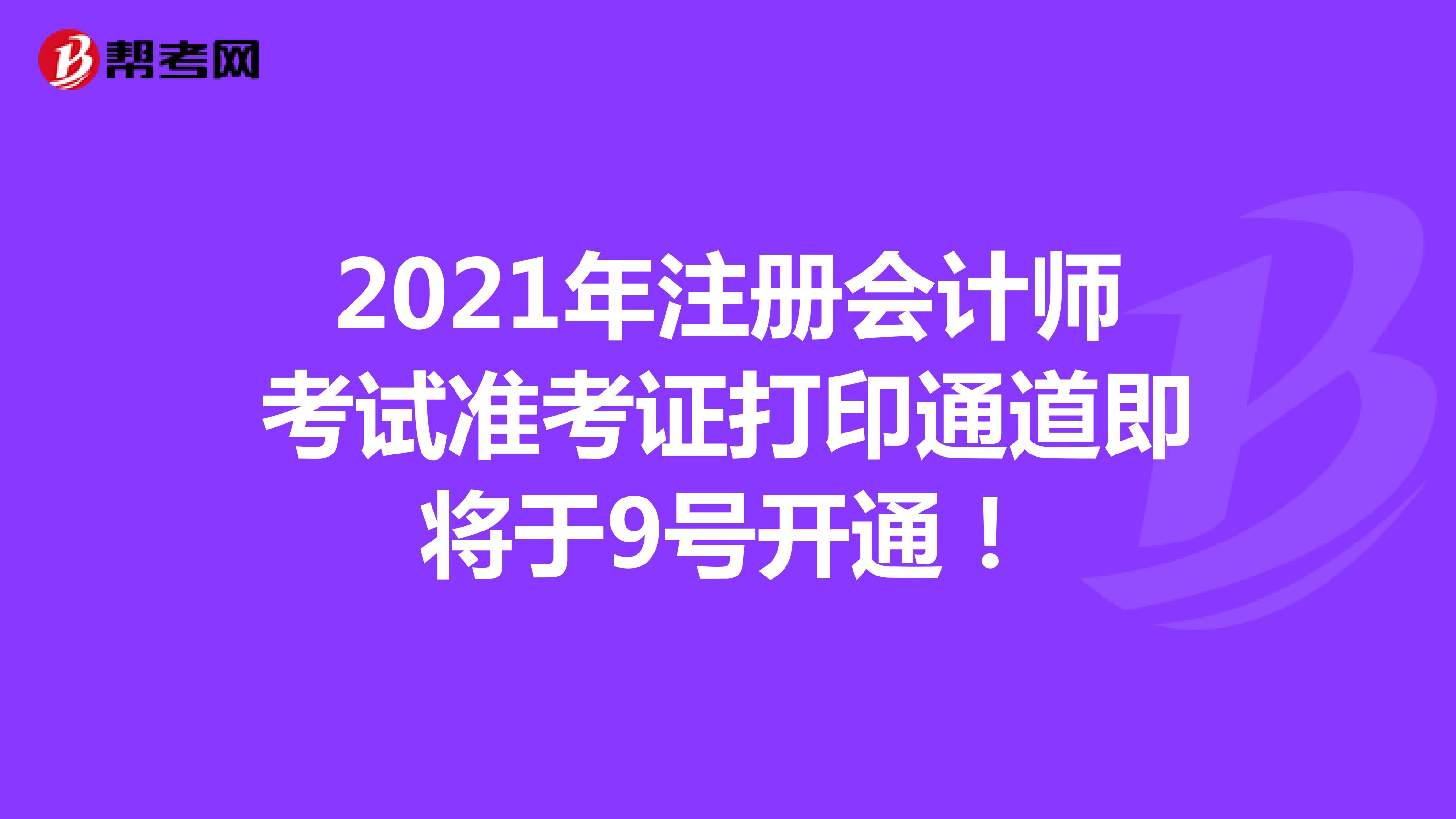 2021年注冊會計師考試準考證打印通道即將于9號開通!