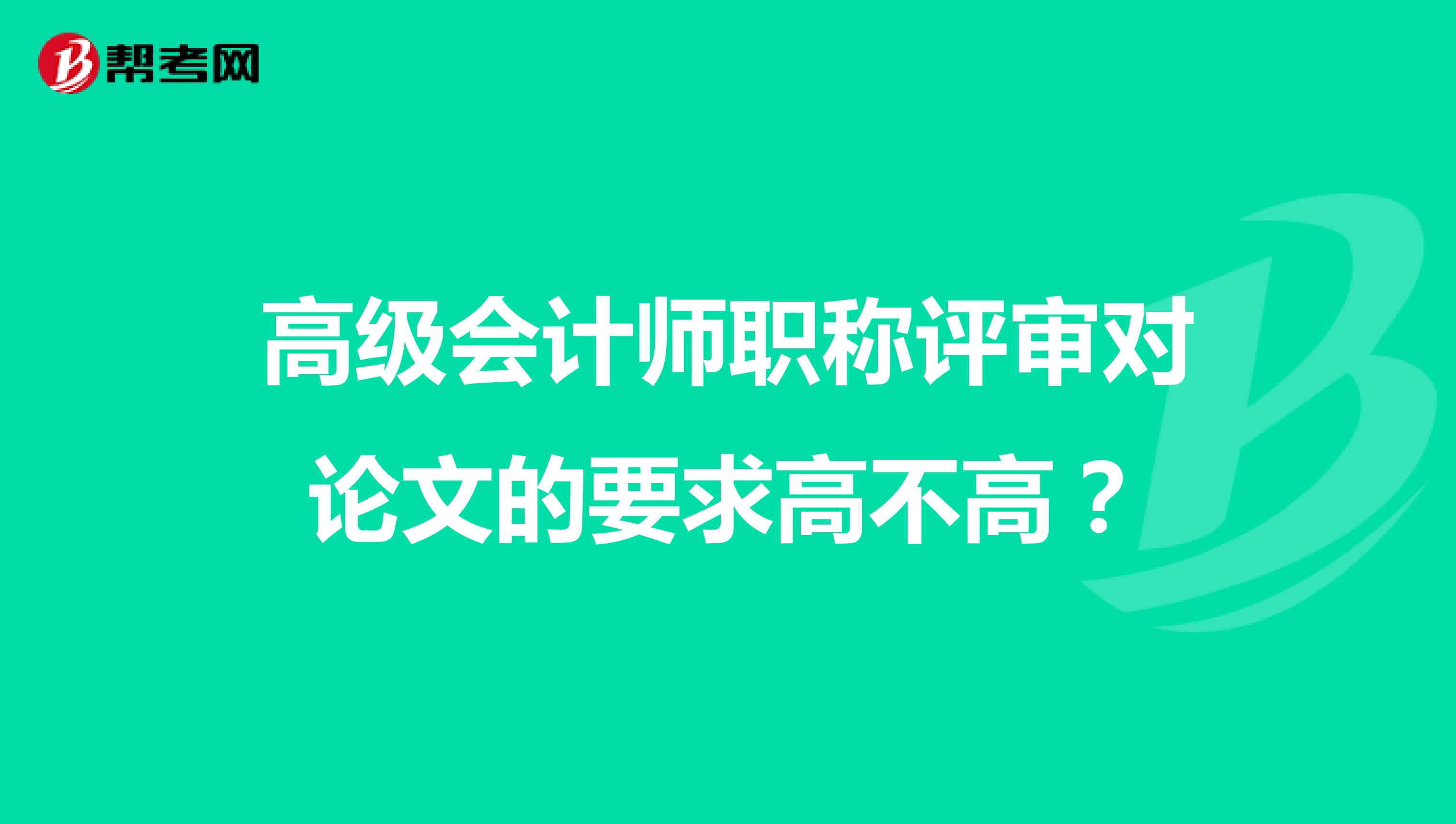 高级会计师职称评审对论文的要求高不高？
