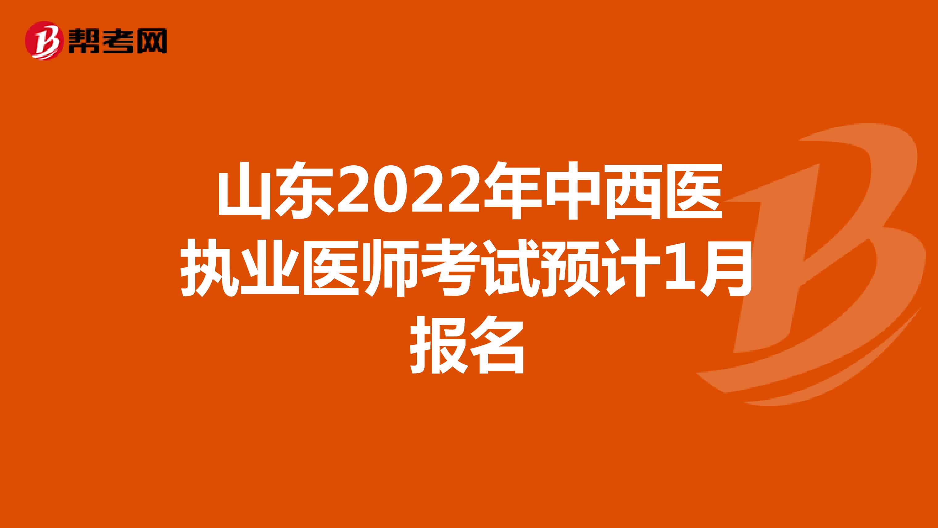 山东2022年中西医执业医师考试预计1月报名