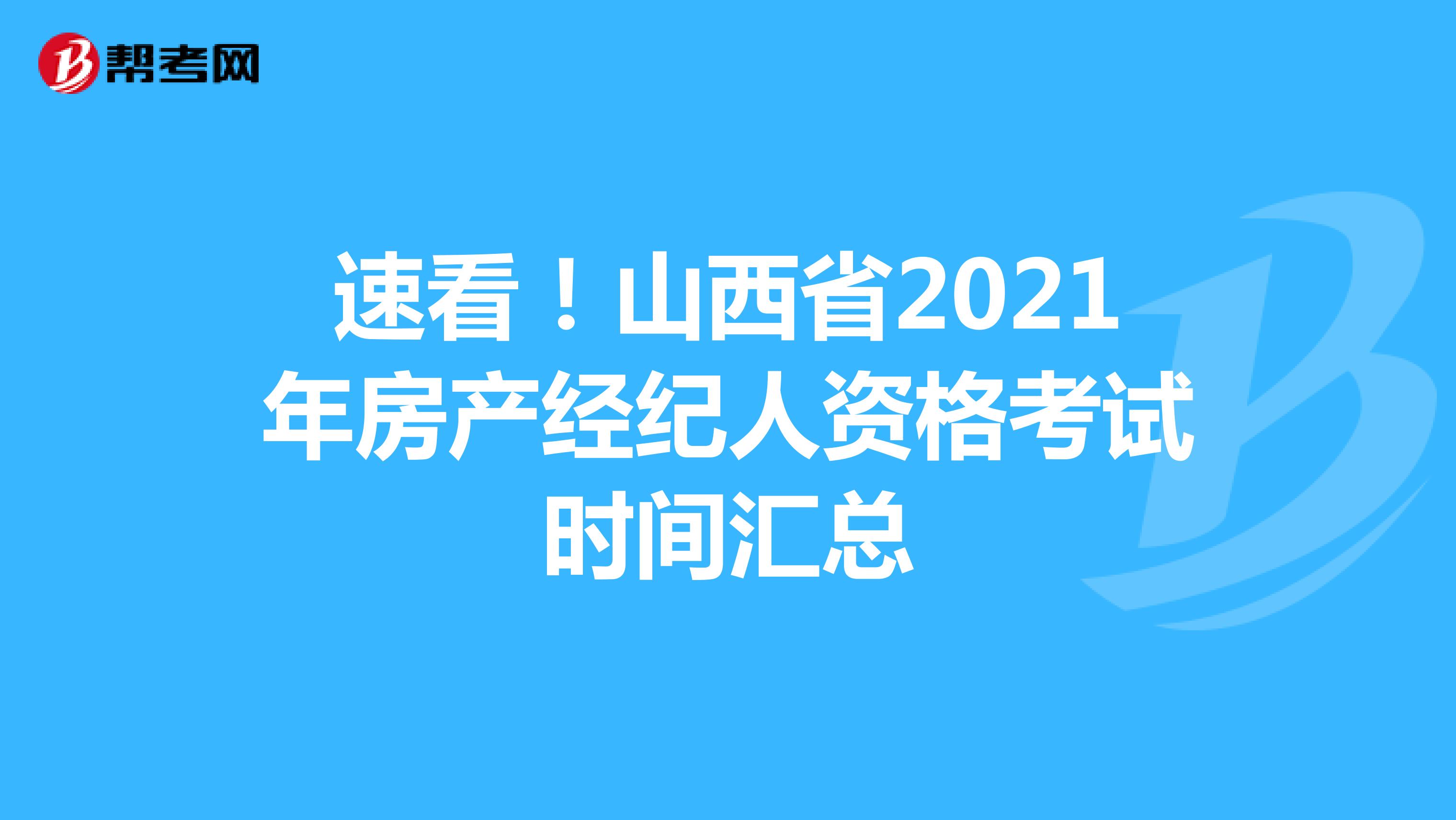 速看！山西省2021年房产经纪人资格考试时间汇总