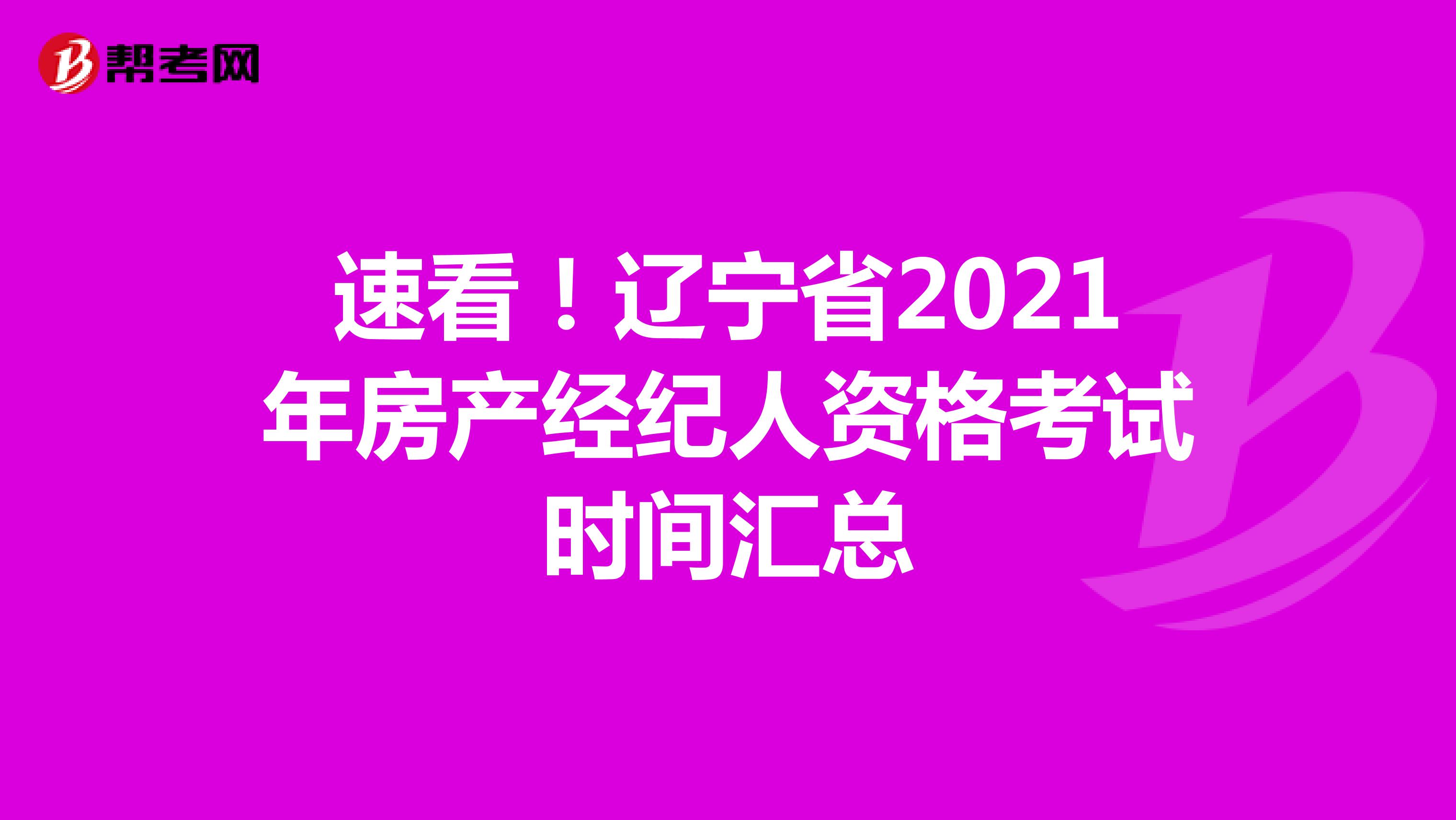 速看！辽宁省2021年房产经纪人资格考试时间汇总