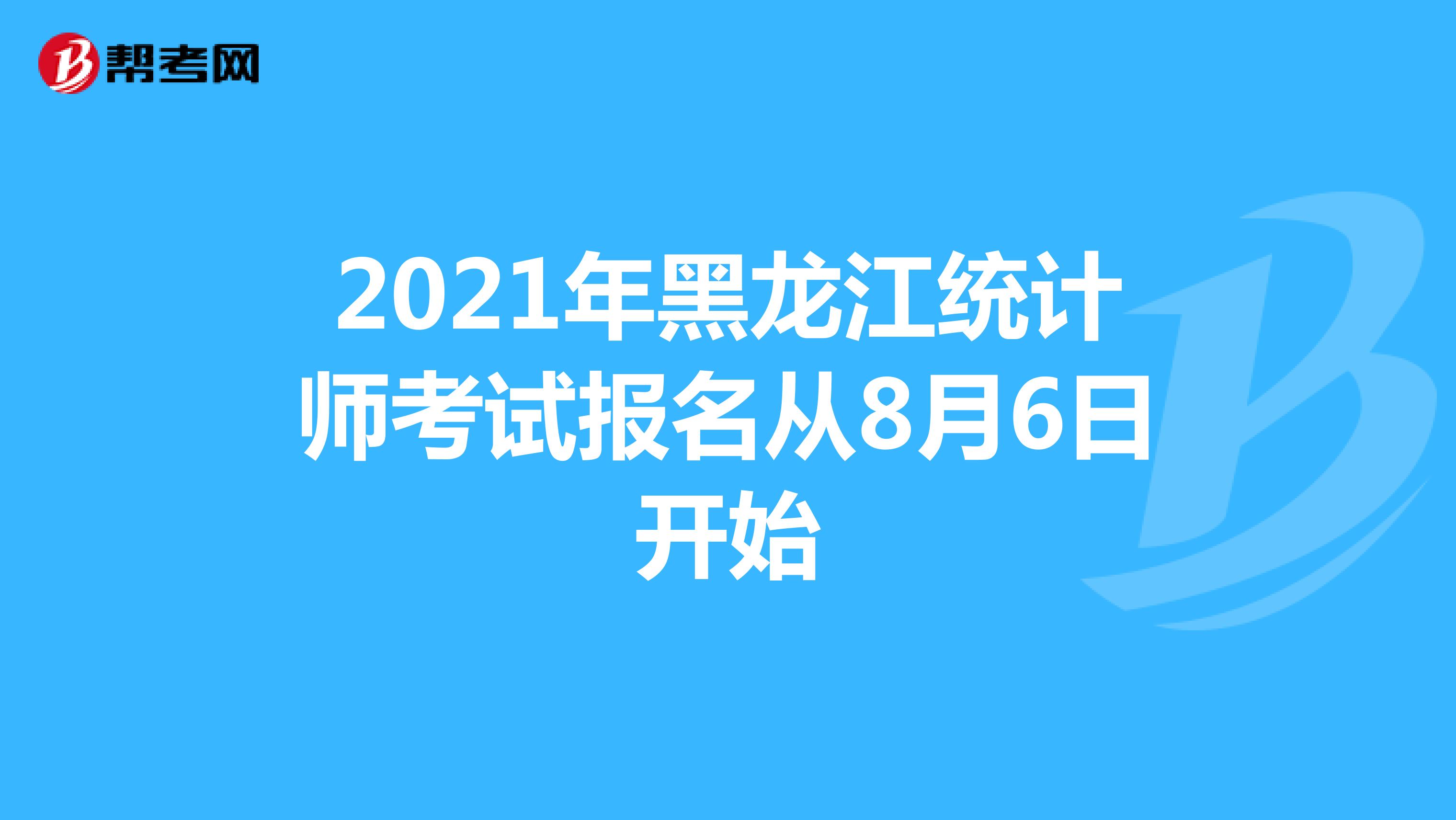 2021年黑龍江統(tǒng)計師考試報名從8月6日開始