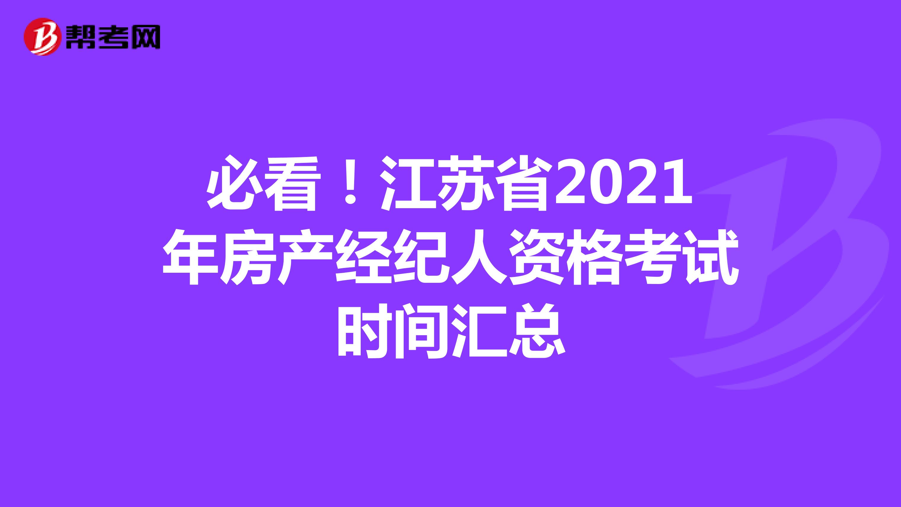 必看！江苏省2021年房产经纪人资格考试时间汇总