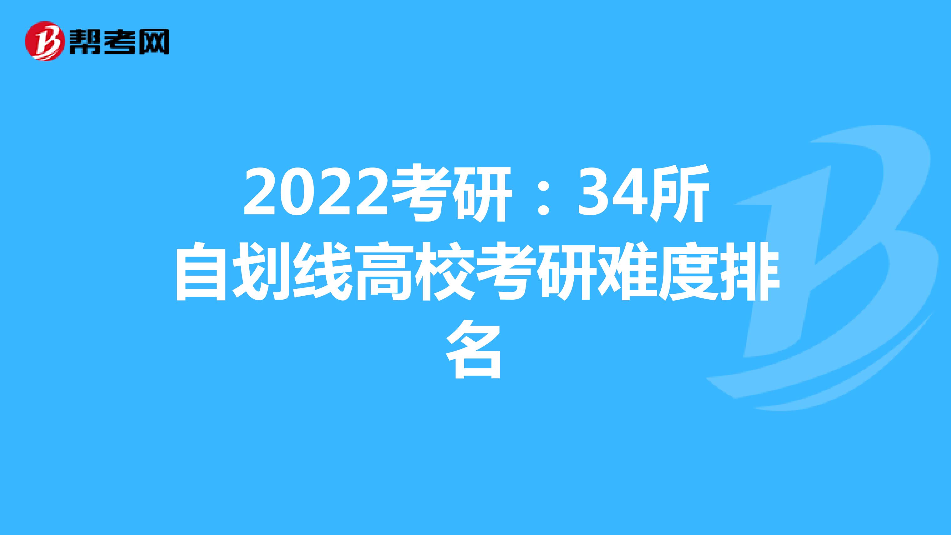 2022考研:34所自劃線高??佳须y度排名