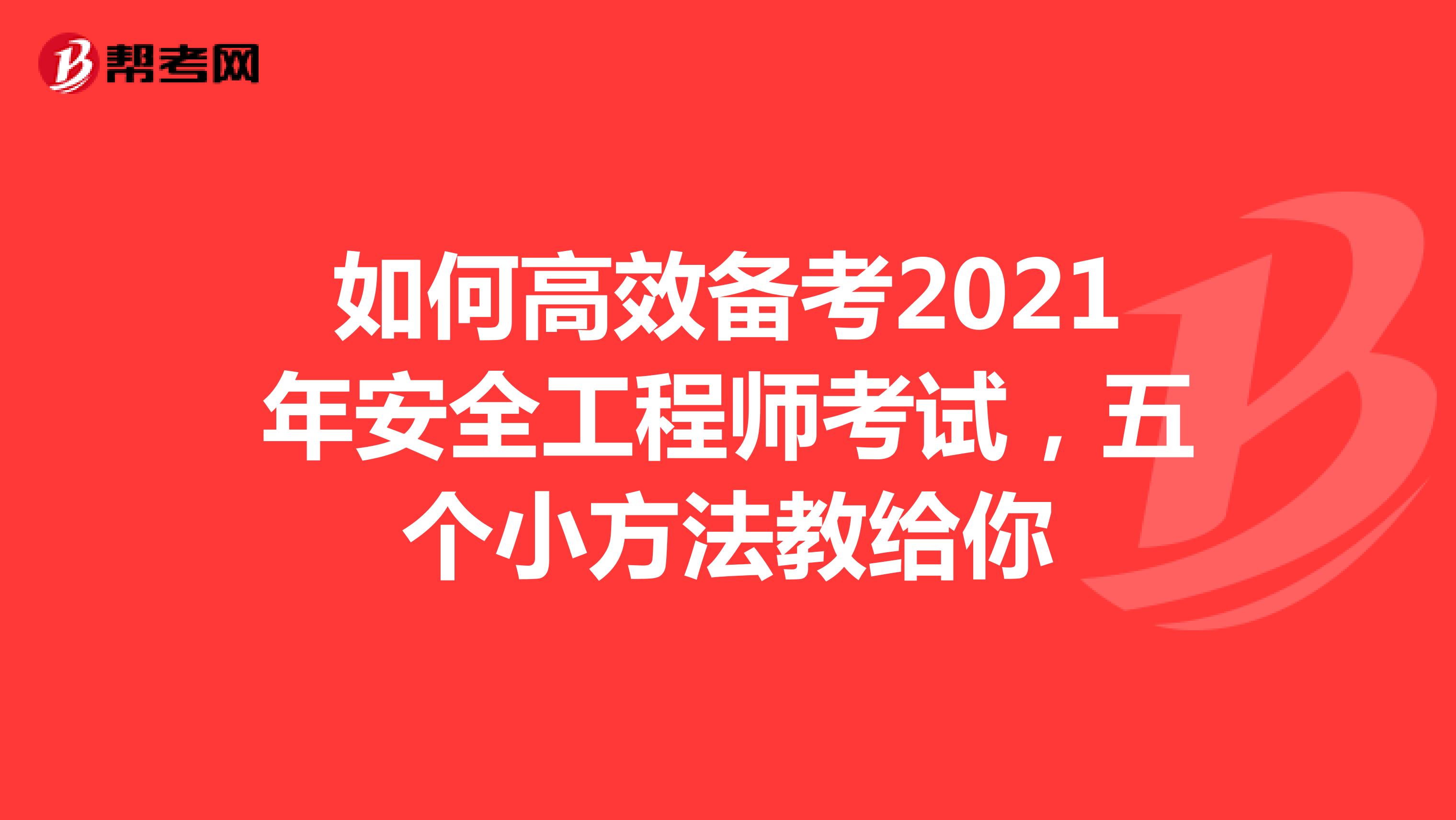 如何高效备考2021年安全工程师考试，五个小方法教给你