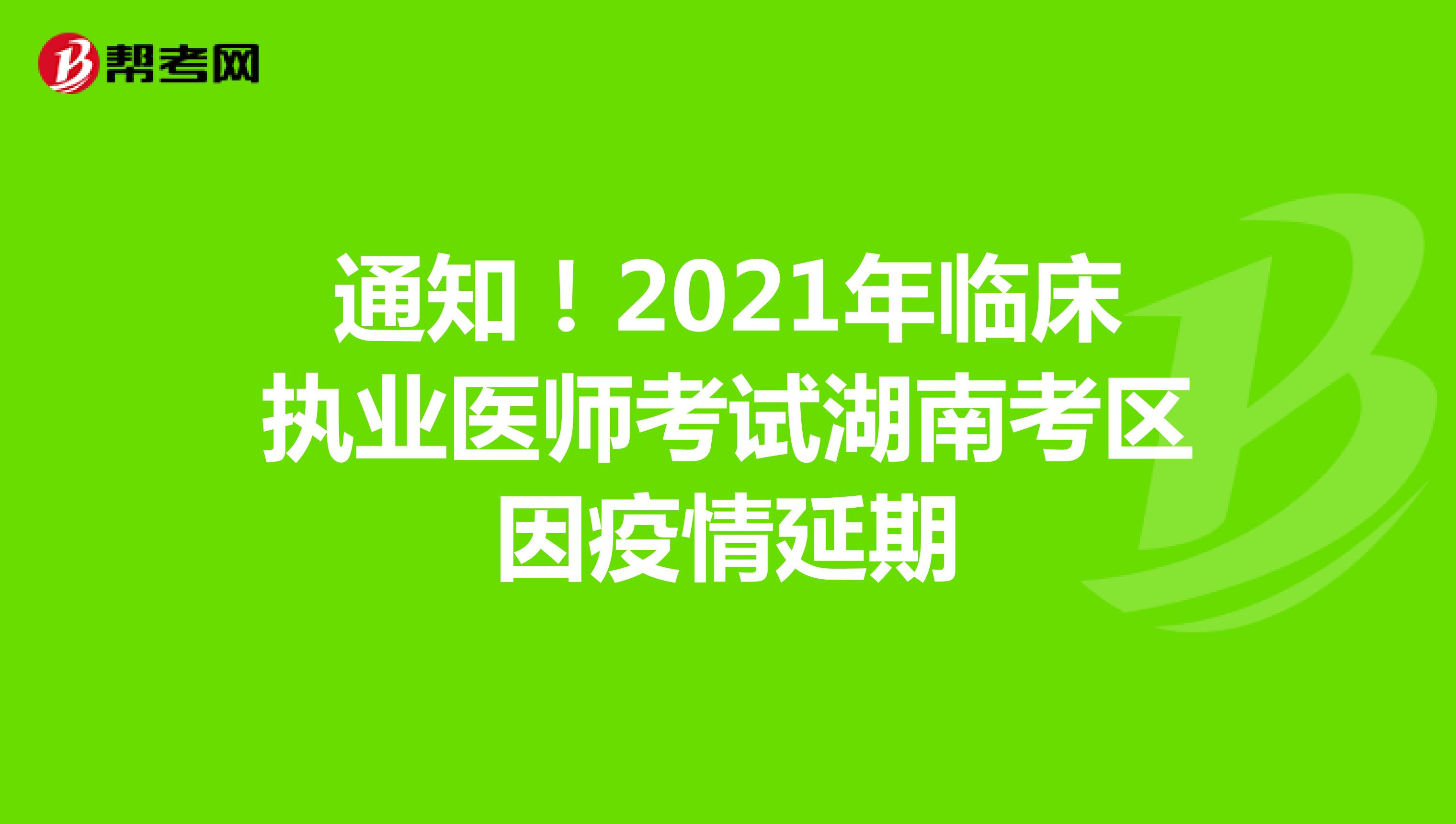 通知！2021年臨床執(zhí)業(yè)醫(yī)師考試湖南考區(qū)因疫情延期