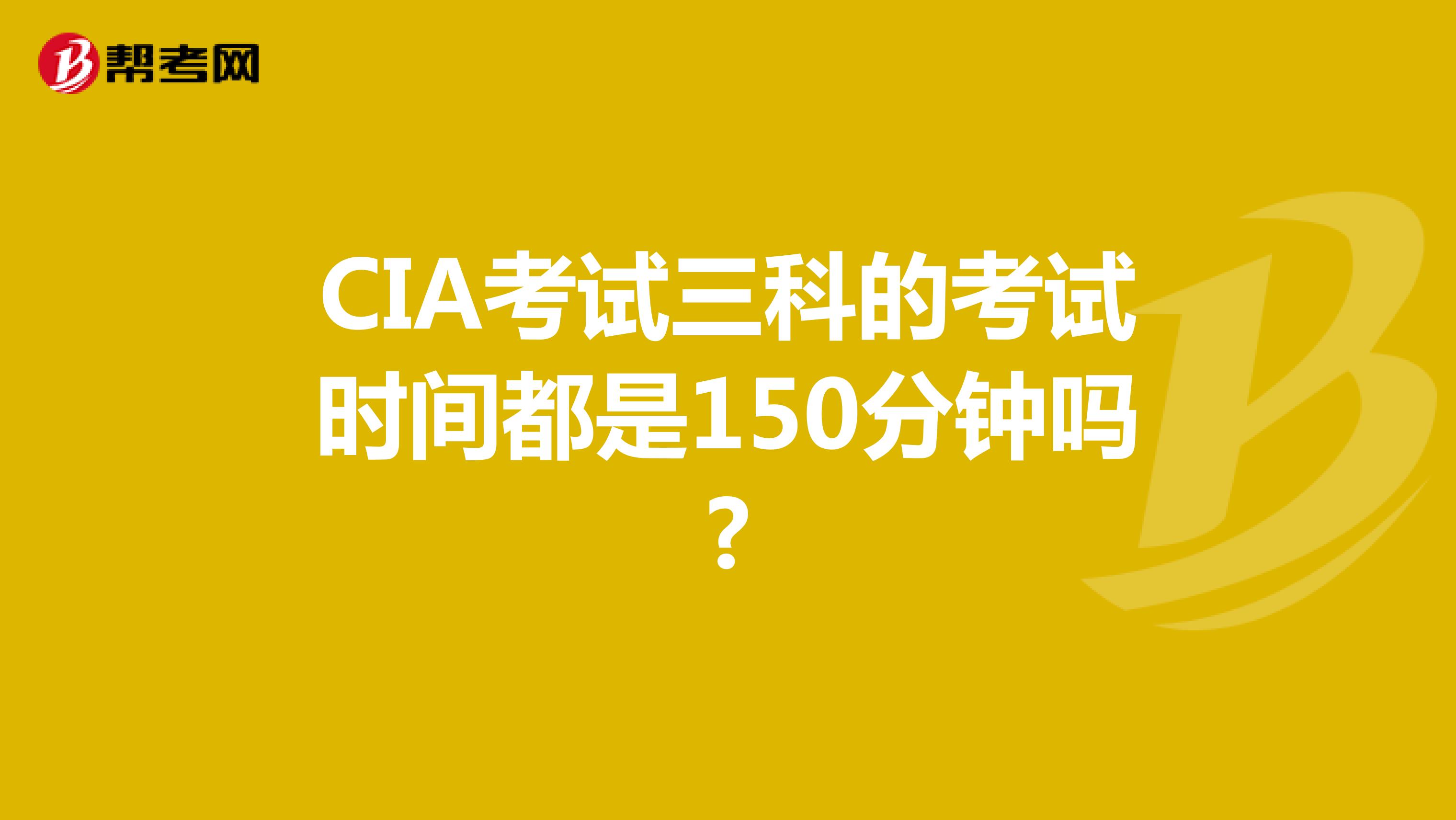 CIA考试三科的考试时间都是150分钟吗?