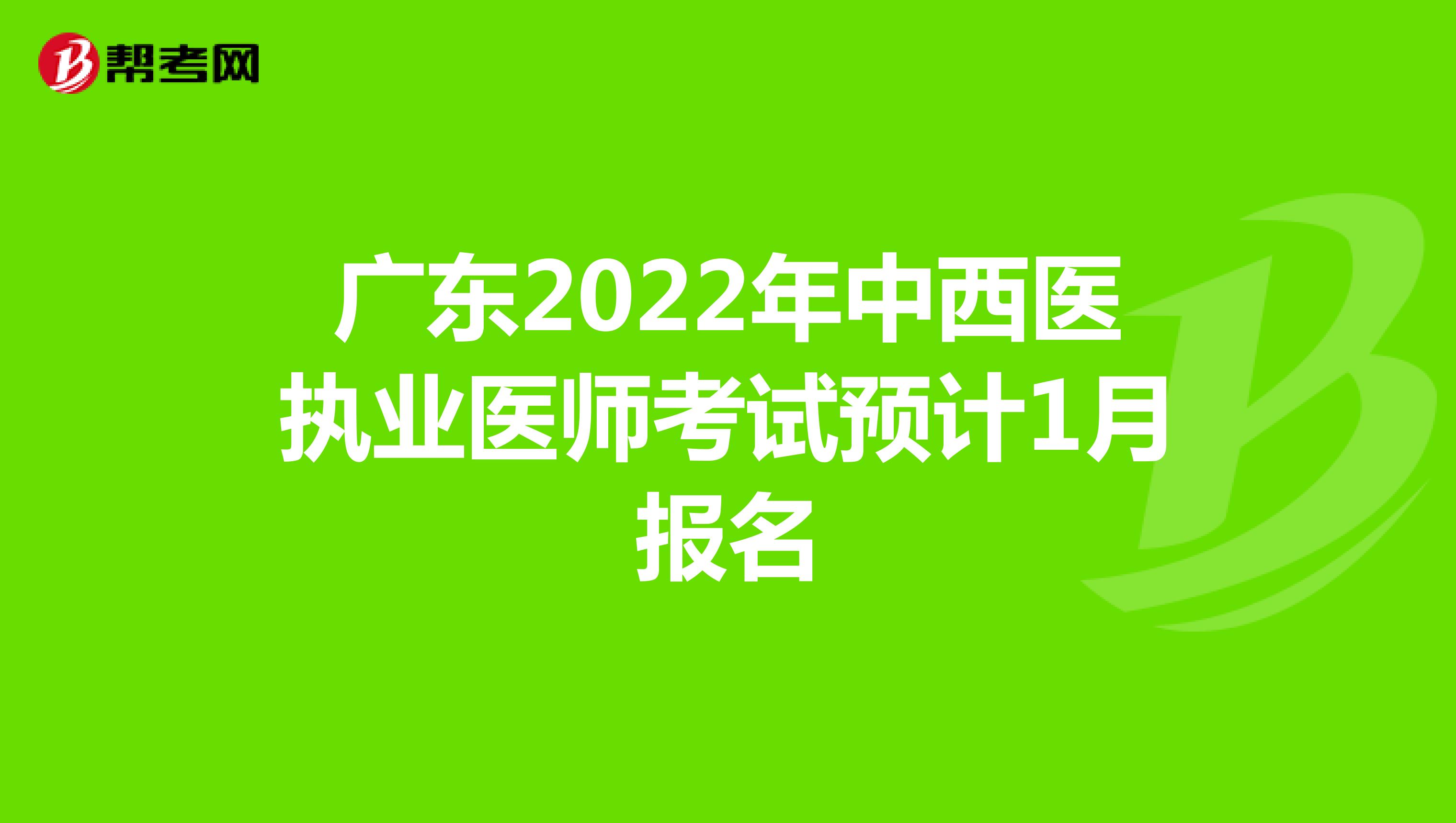 广东2022年中西医执业医师考试预计1月报名