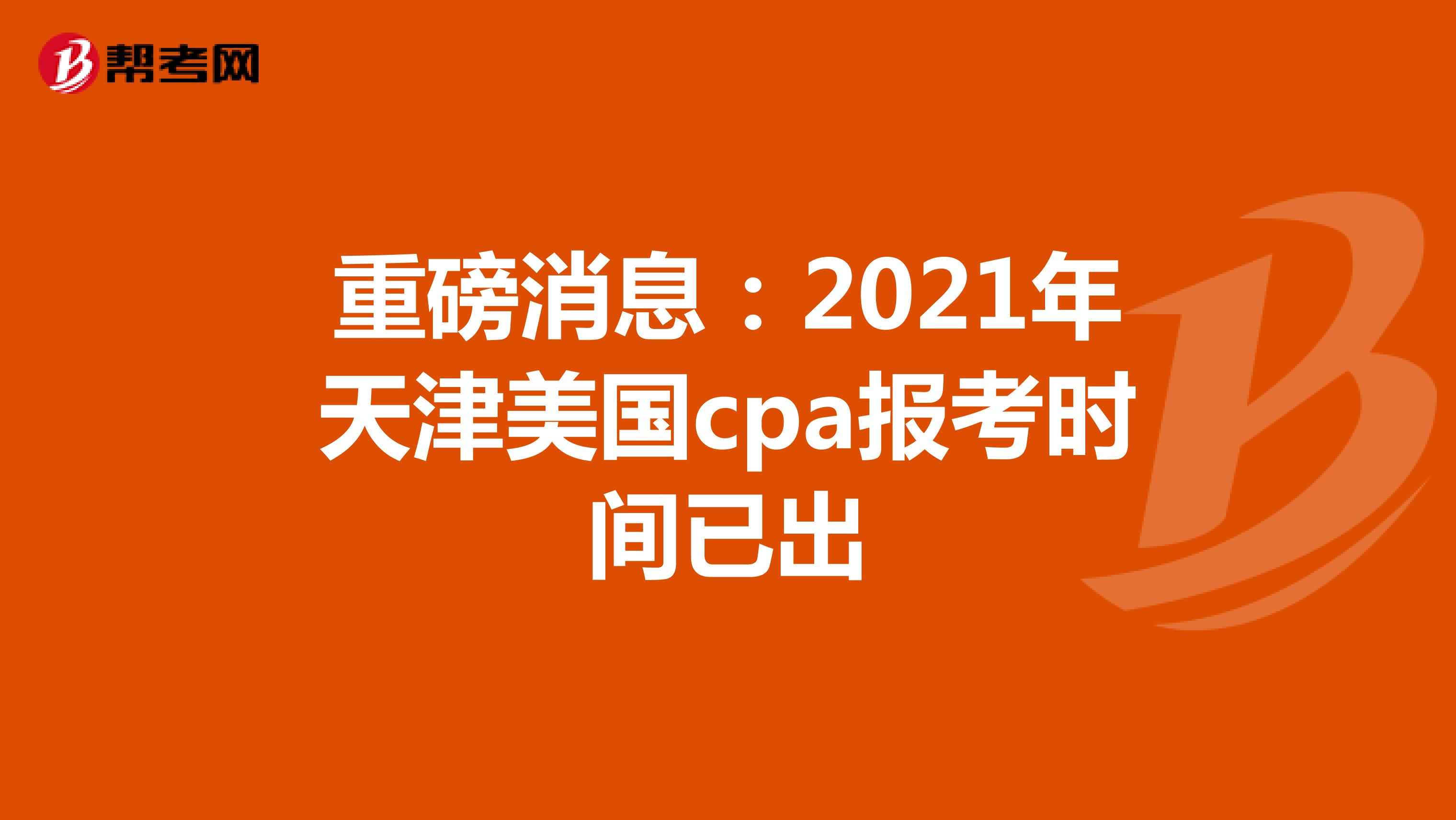 重磅消息：2021年天津美国cpa报考时间已出