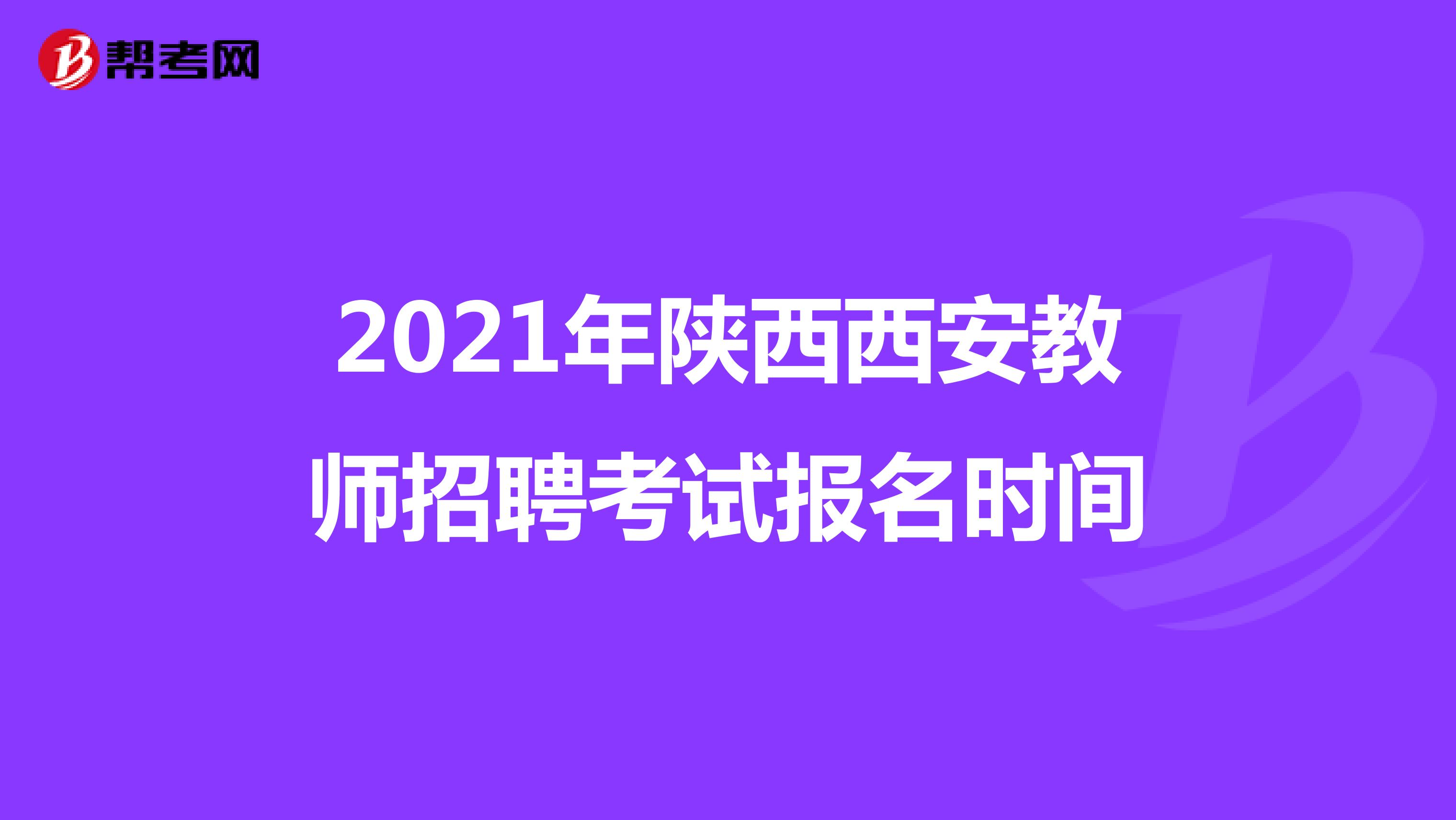 2021年陕西西安教师招聘考试报名时间