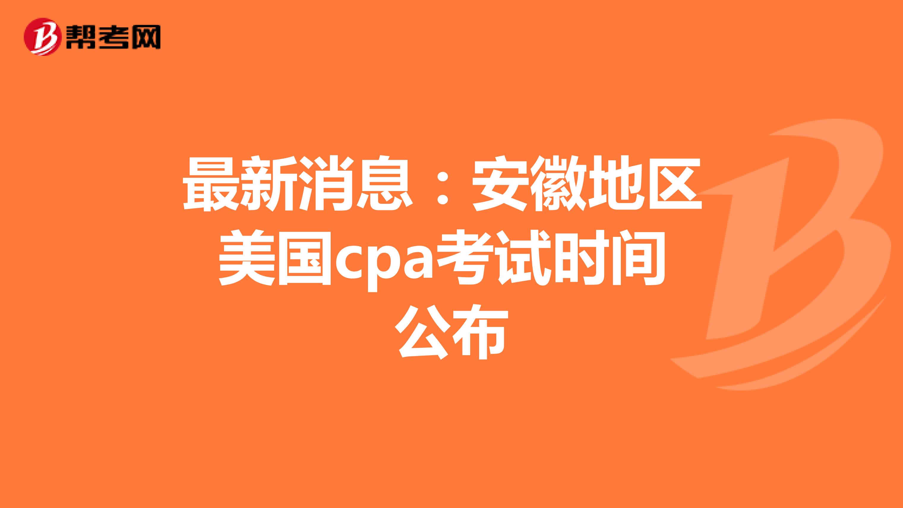 最新消息：安徽地区美国cpa考试时间公布