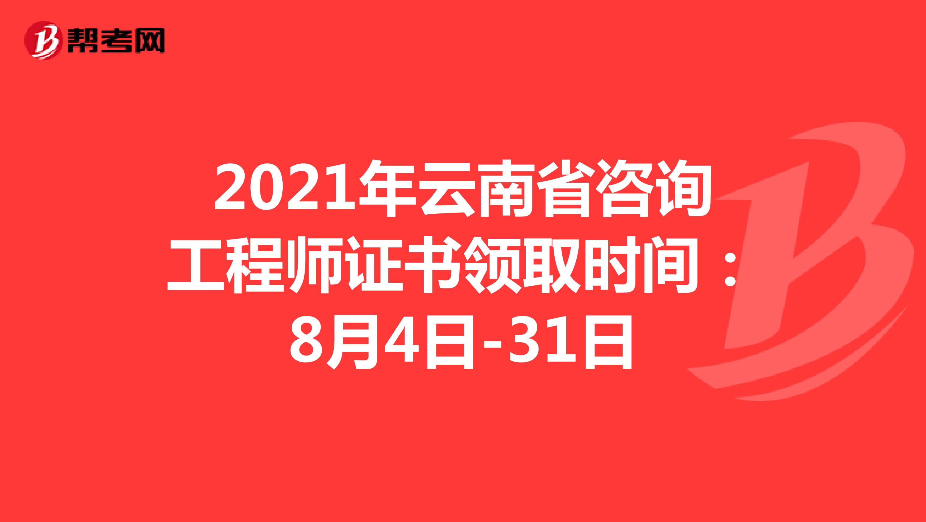 2021年云南省咨询工程师证书领取时间：8月4日-31日