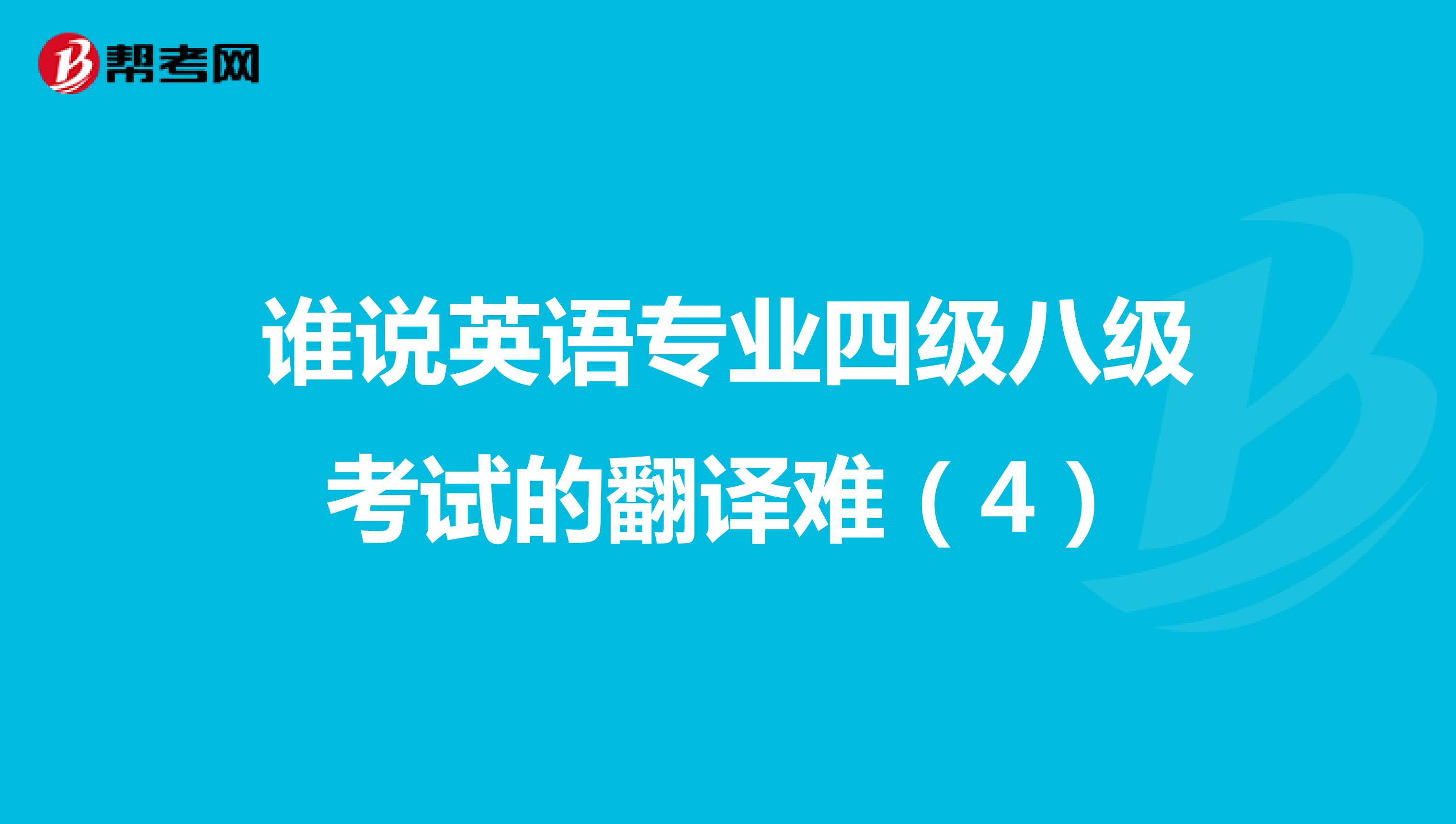谁说英语专业四级八级考试的翻译难（4）