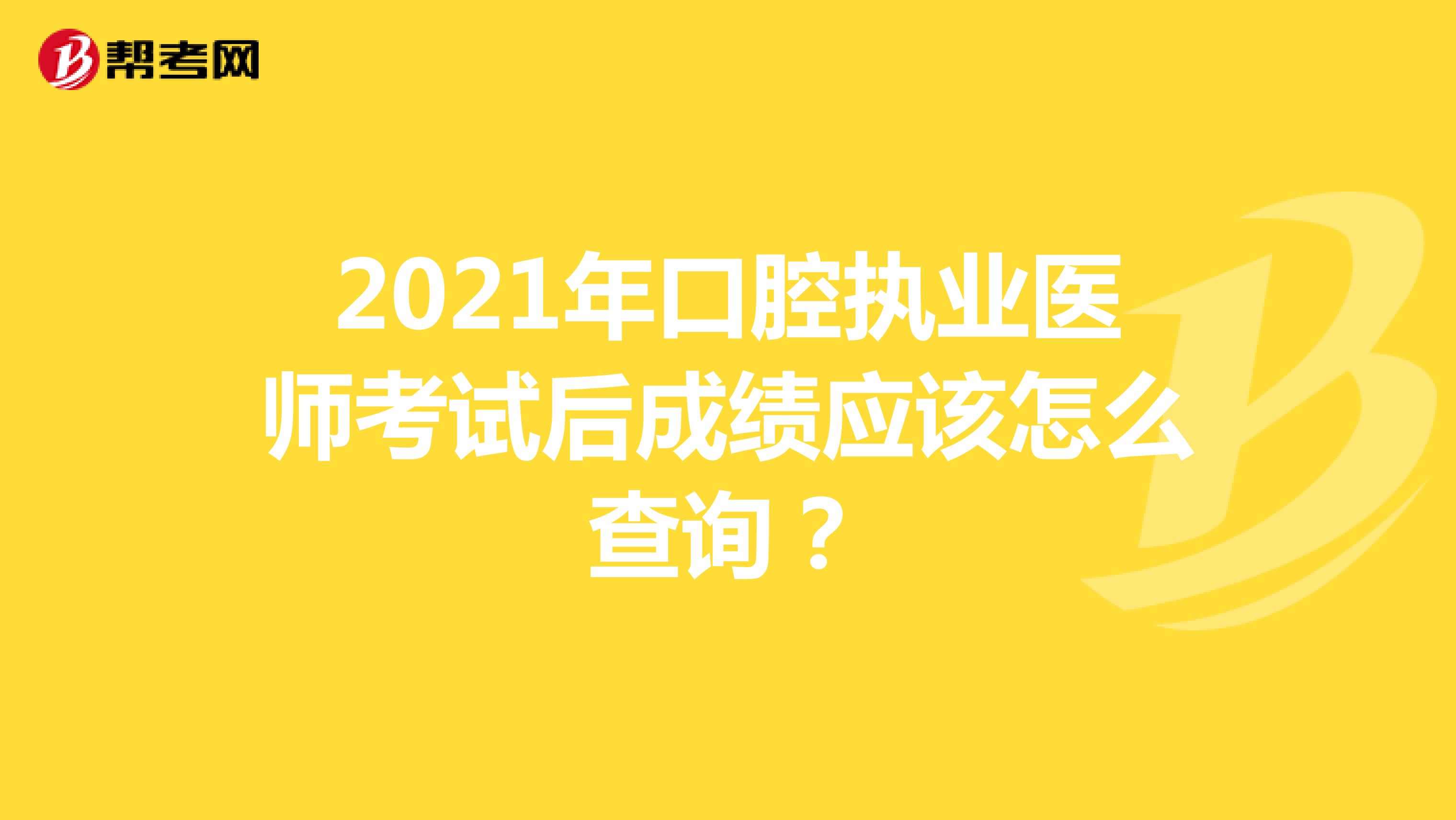 2021年口腔执业医师考试后成绩应该怎么查询？