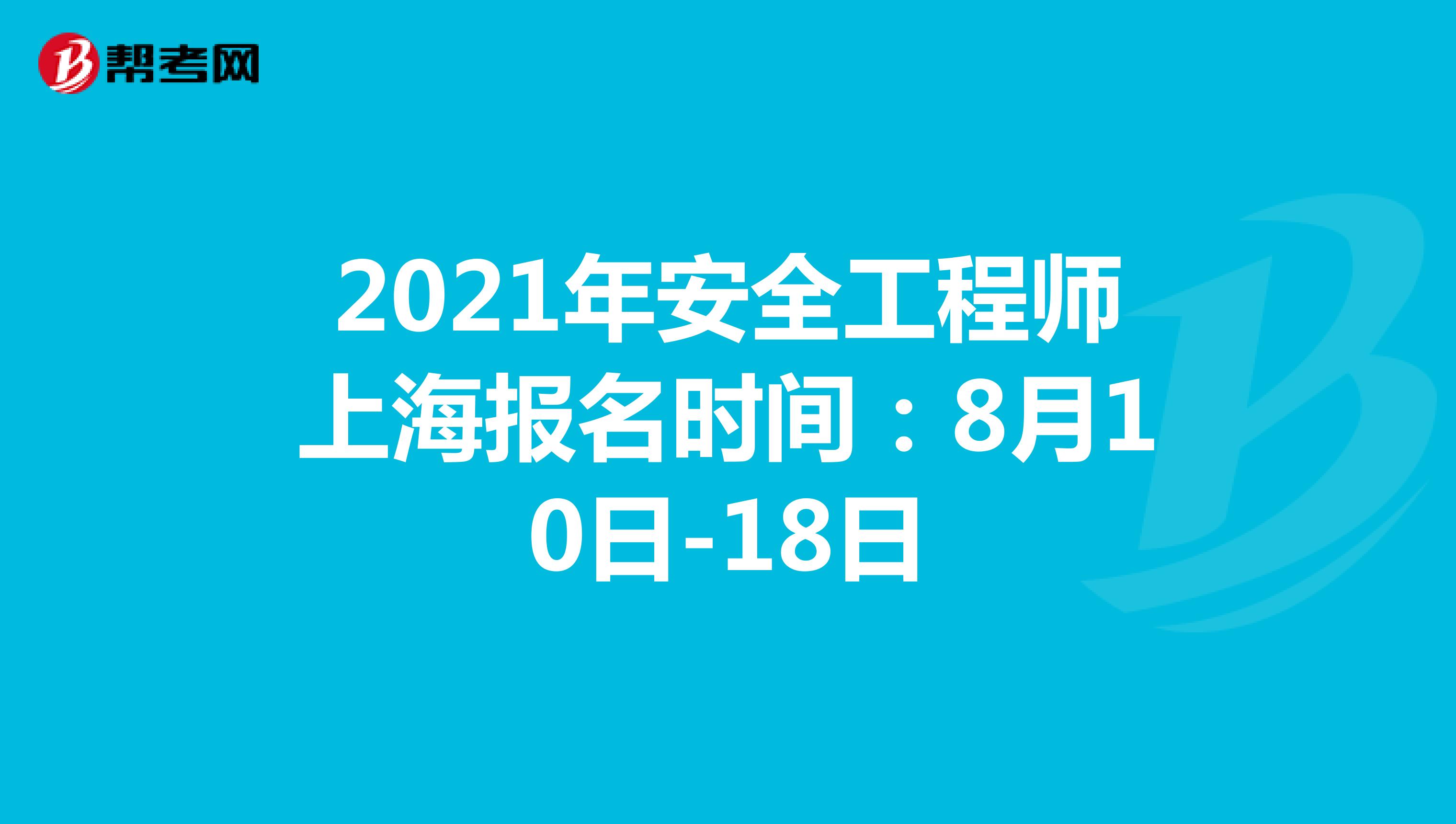 2021年安全工程師上海報名時間：8月10日-18日