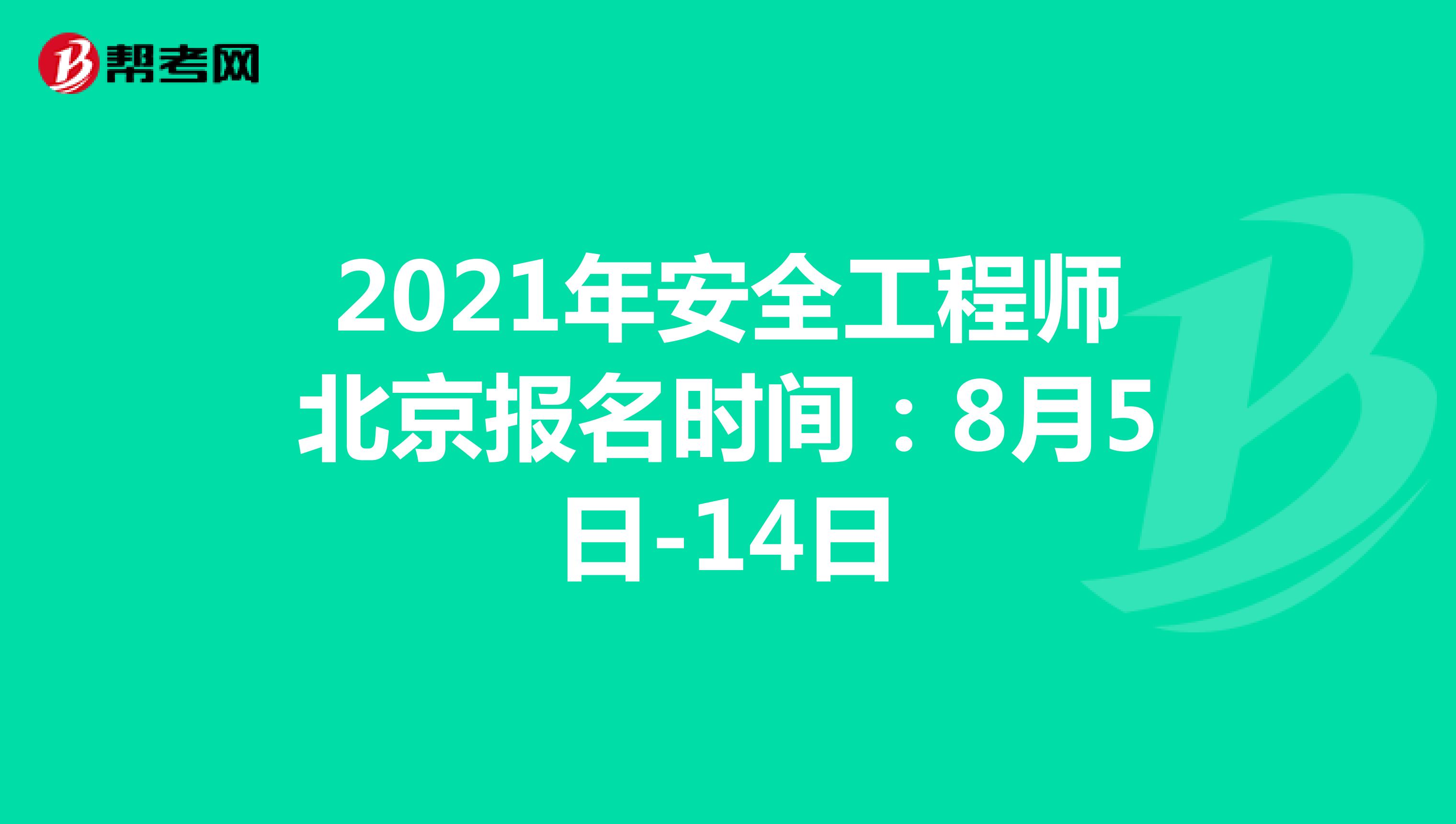2021年安全工程师北京报名时间：8月5日-14日