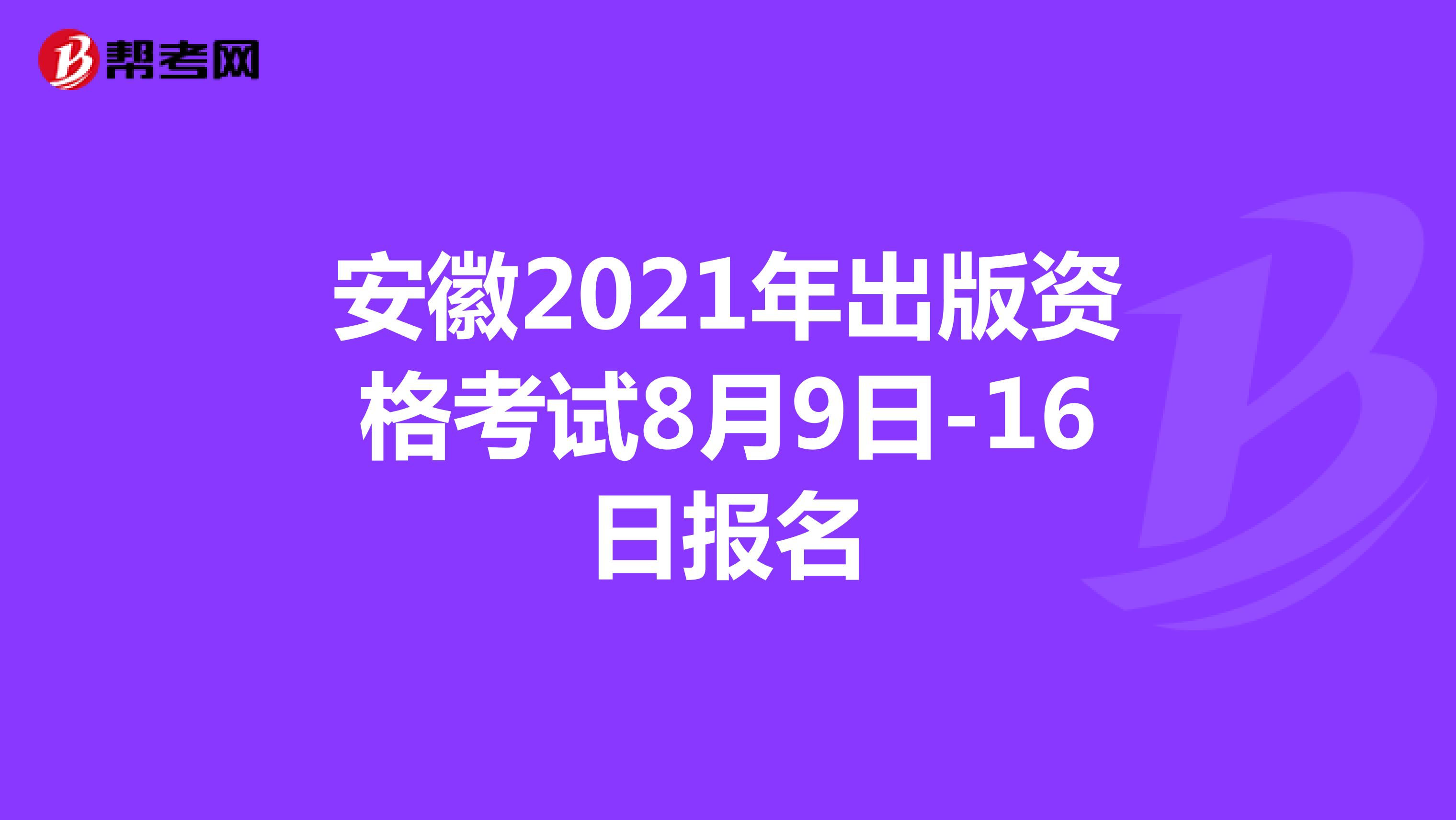 安徽2021年出版资格考试8月9日-16日报名