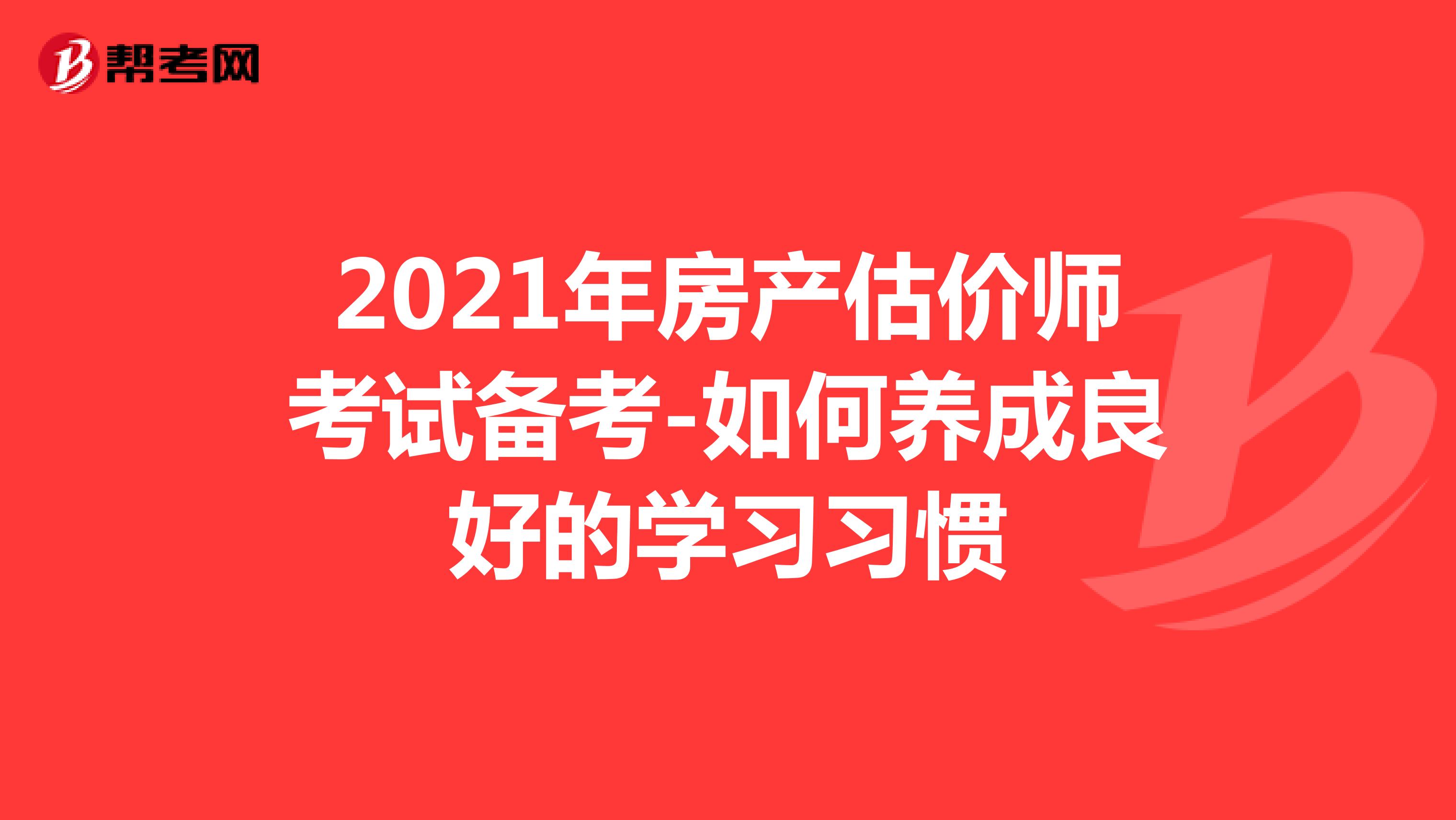 2021年房产估价师考试备考-如何养成良好的学习习惯