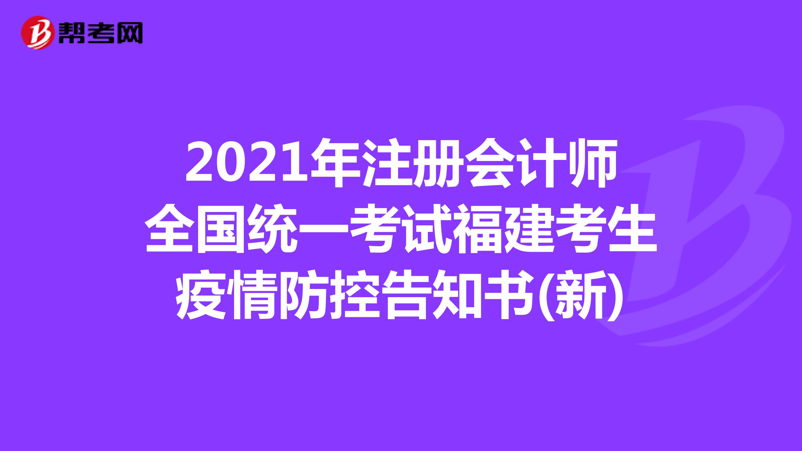 2021年注冊(cè)會(huì)計(jì)師全國(guó)統(tǒng)一考試福建考生疫情防控告知書(shū)(新)
