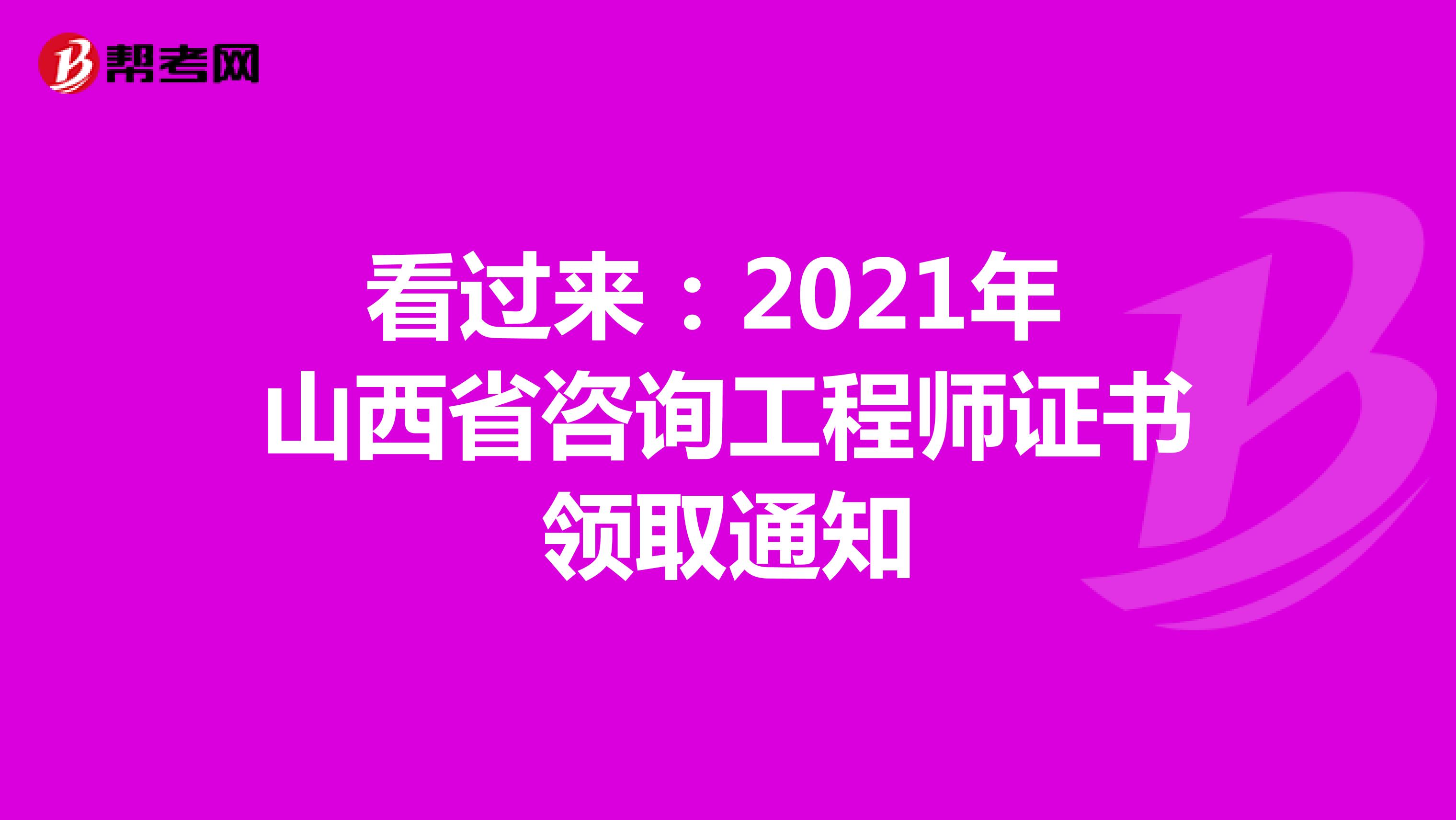 看过来：2021年山西省咨询工程师证书领取通知