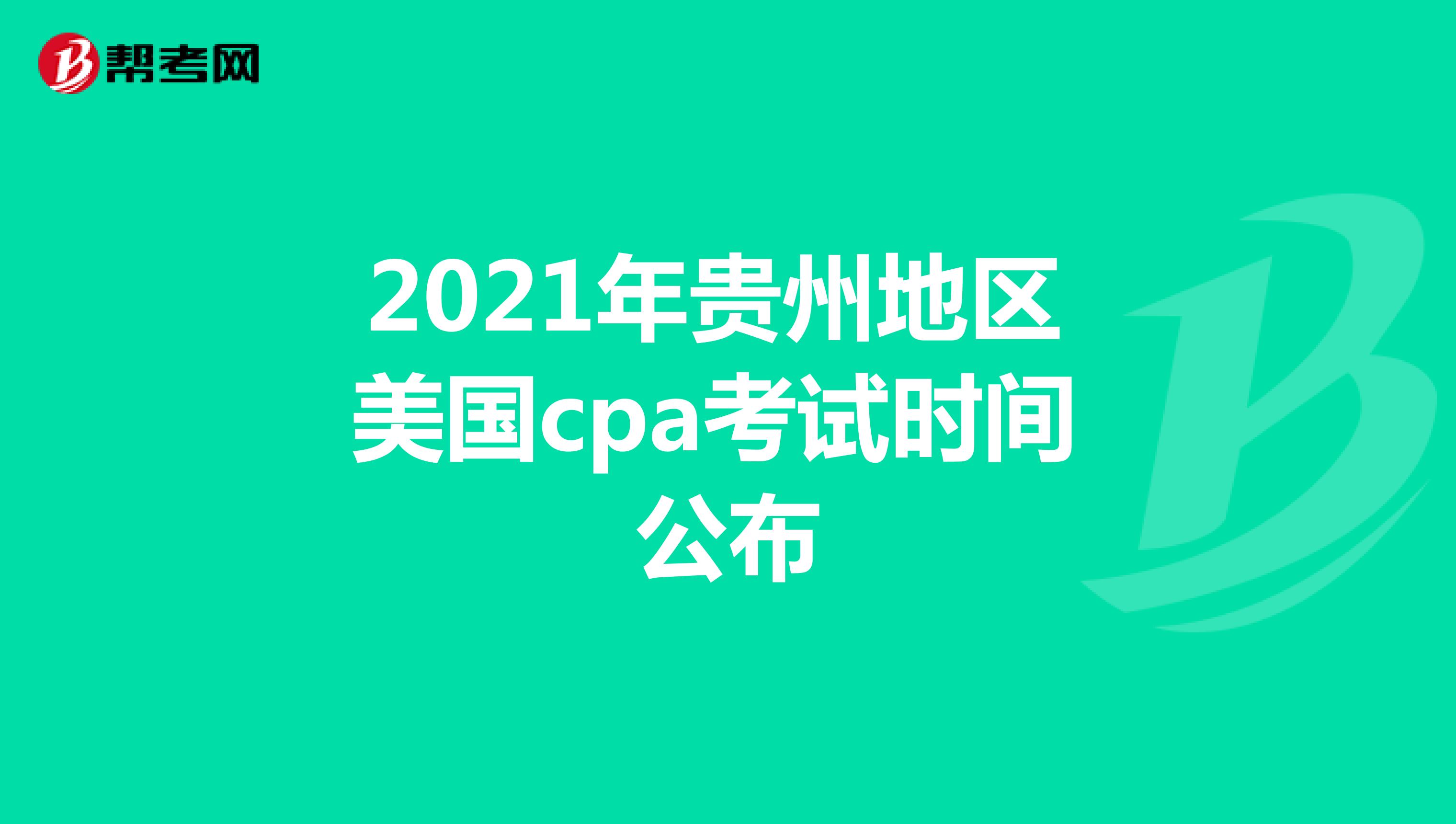 2021年贵州地区美国cpa考试时间公布