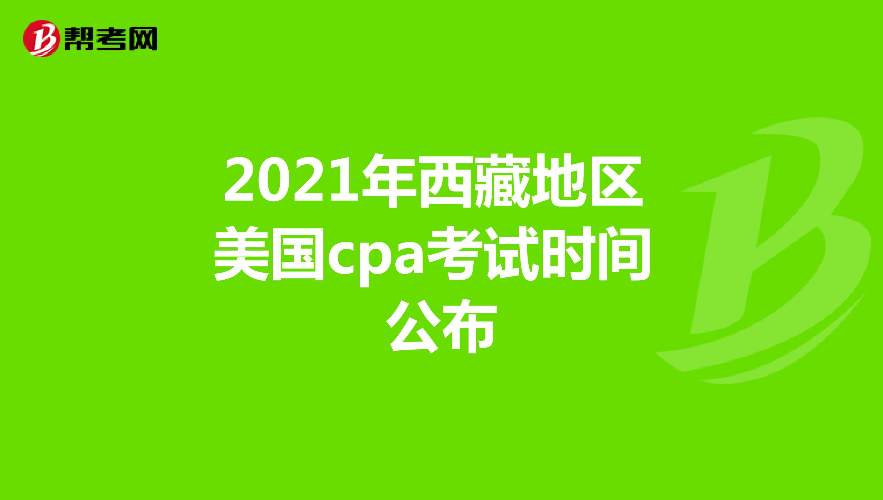 2021年西藏地区美国cpa考试时间公布