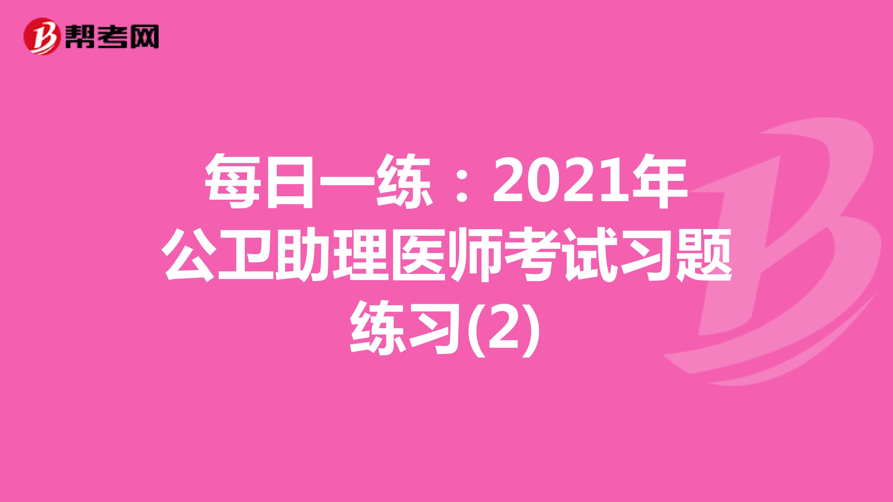 每日一练：2021年公卫助理医师考试习题练习(2)